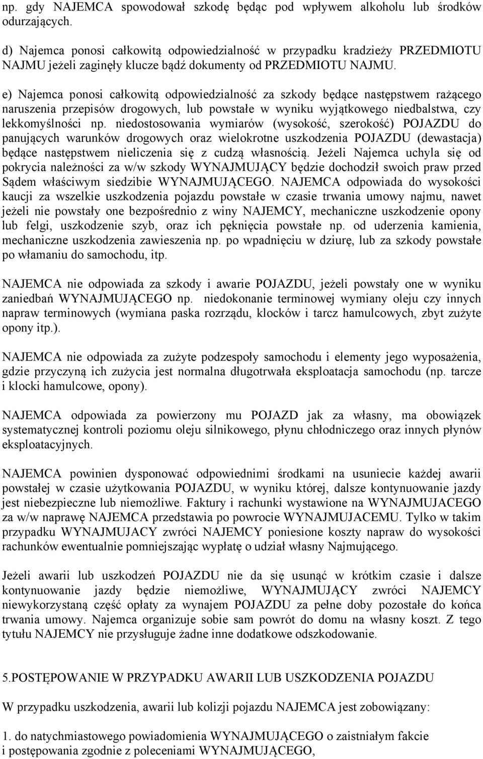 e) Najemca ponosi całkowitą odpowiedzialność za szkody będące następstwem rażącego naruszenia przepisów drogowych, lub powstałe w wyniku wyjątkowego niedbalstwa, czy lekkomyślności np.