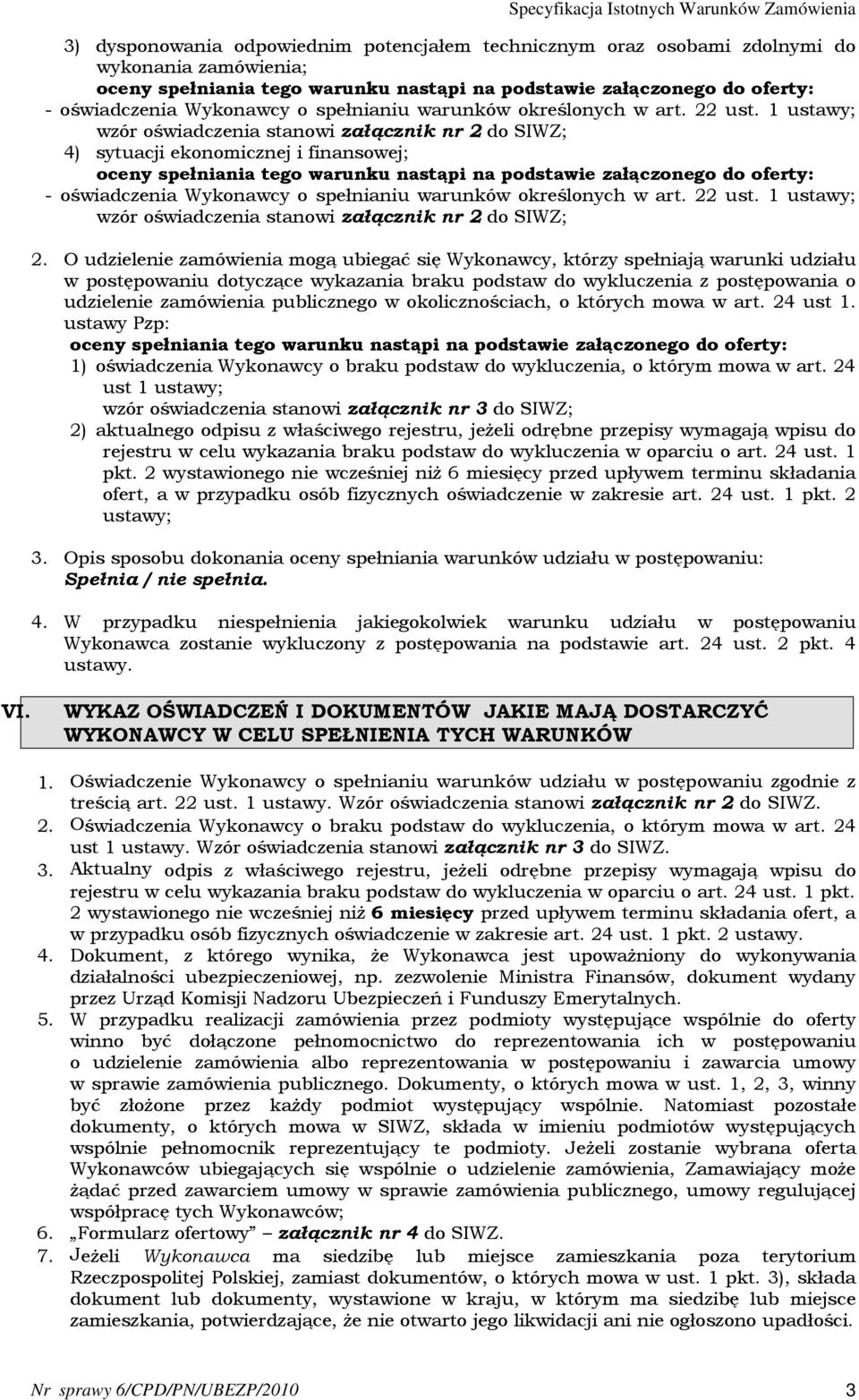 1 ustawy; wzór oświadczenia stanowi załącznik nr 2 do SIWZ; 4) sytuacji ekonomicznej i finansowej; oceny spełniania tego warunku nastąpi na podstawie załączonego do oferty: - oświadczenia Wykonawcy o