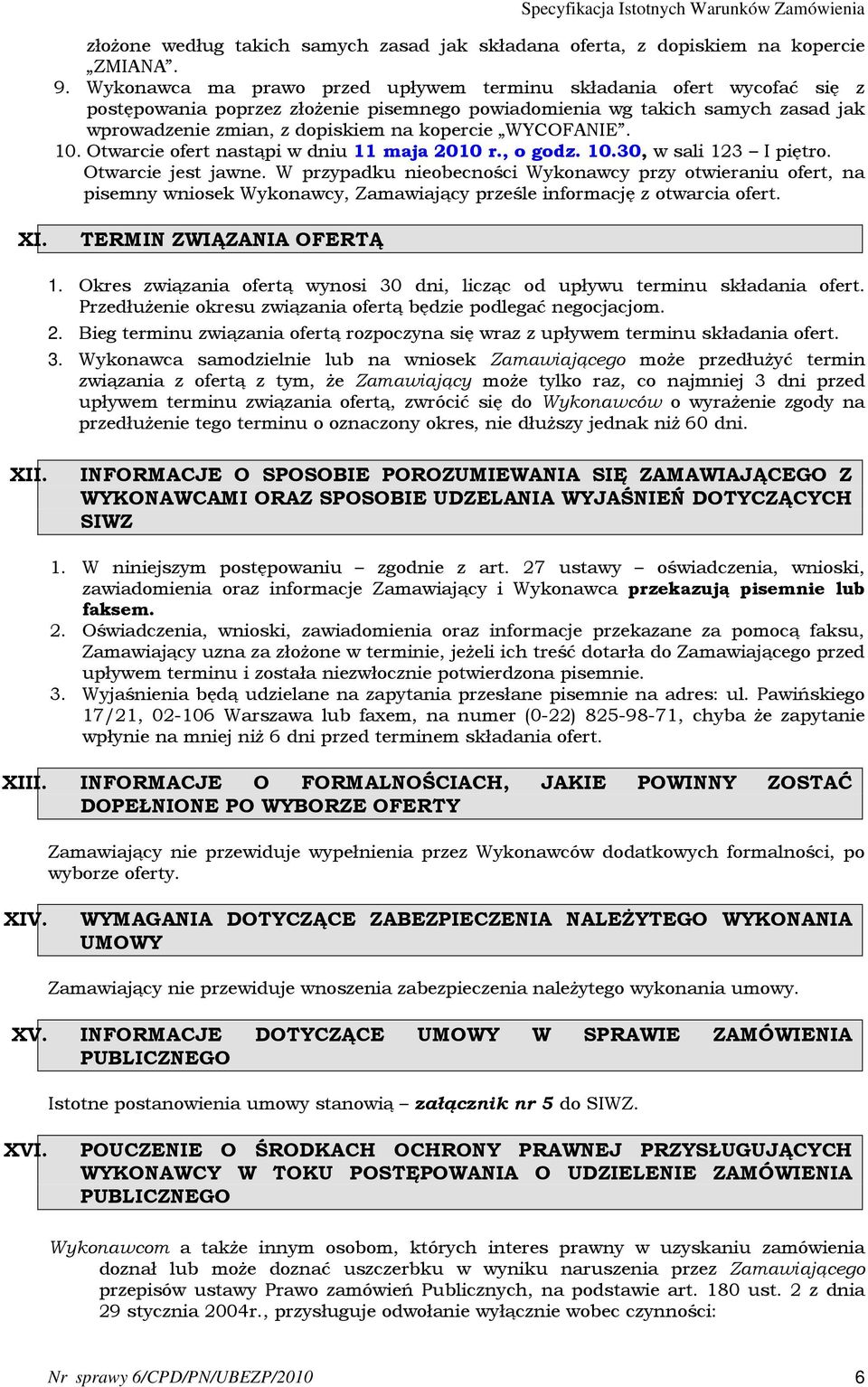 WYCOFANIE. 10. Otwarcie ofert nastąpi w dniu 11 maja 2010 r., o godz. 10.30, w sali 123 I piętro. Otwarcie jest jawne.