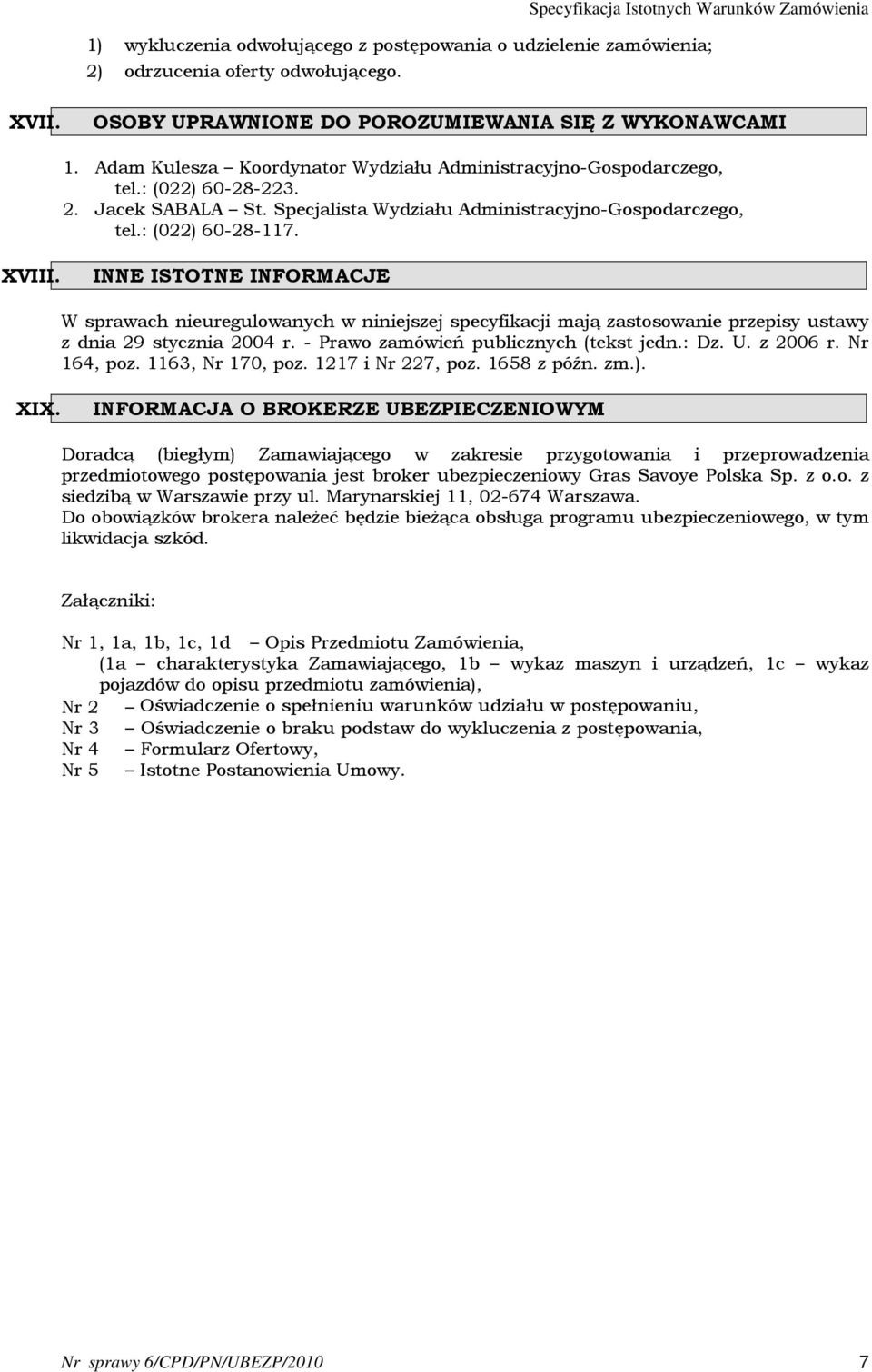 INNE ISTOTNE INFORMACJE W sprawach nieuregulowanych w niniejszej specyfikacji mają zastosowanie przepisy ustawy z dnia 29 stycznia 2004 r. - Prawo zamówień publicznych (tekst jedn.: Dz. U. z 2006 r.