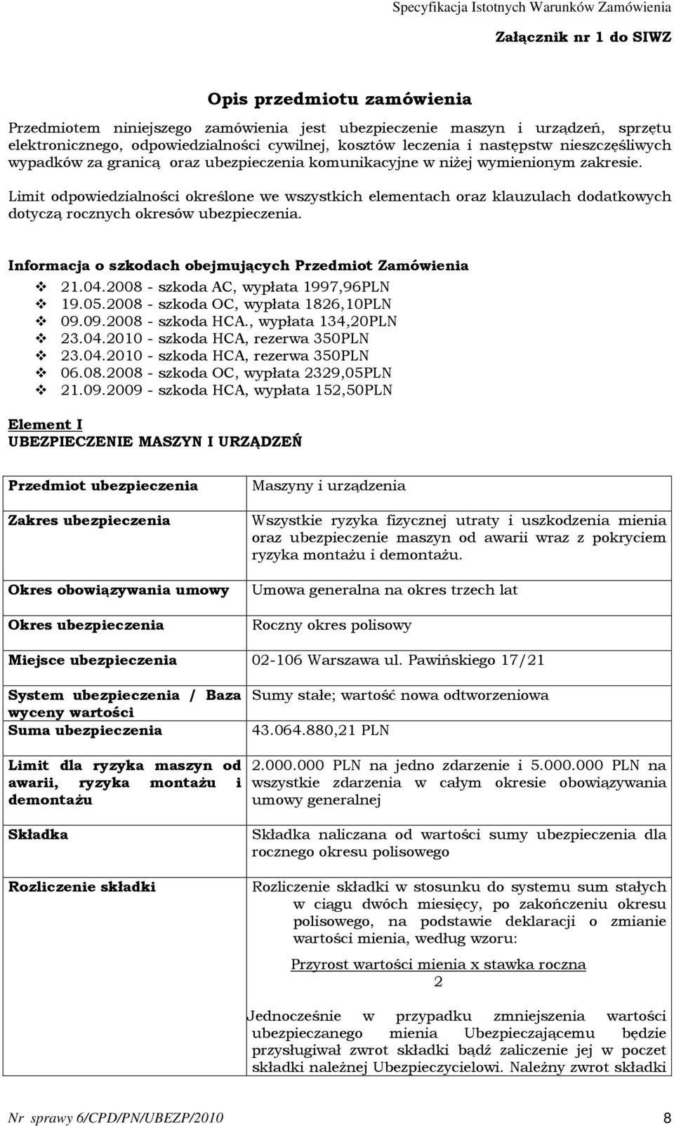 Limit odpowiedzialności określone we wszystkich elementach oraz klauzulach dodatkowych dotyczą rocznych okresów ubezpieczenia. Informacja o szkodach obejmujących Przedmiot Zamówienia 21.04.