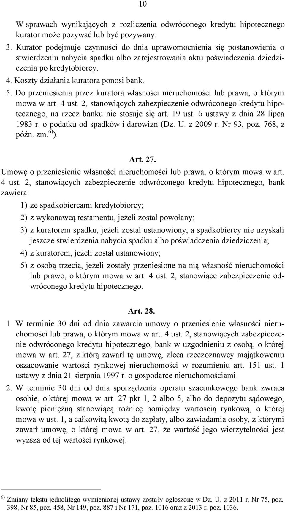 Koszty działania kuratora ponosi bank. 5. Do przeniesienia przez kuratora własności nieruchomości lub prawa, o którym mowa w art. 4 ust.