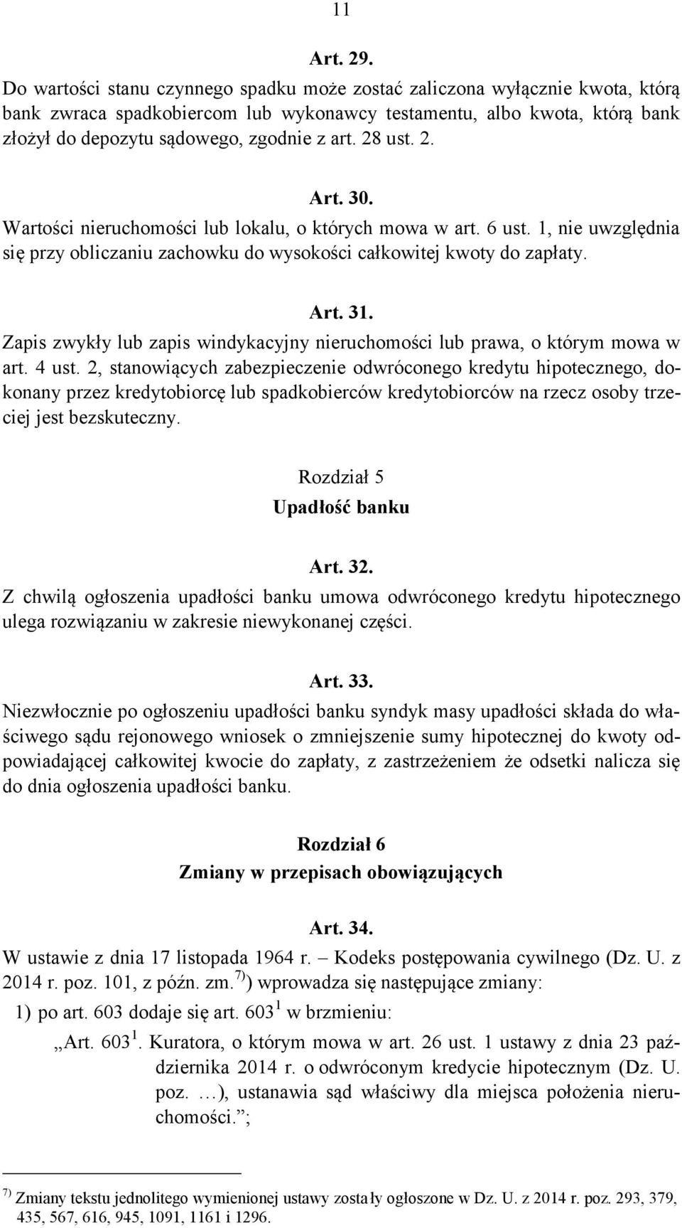 28 ust. 2. Art. 30. Wartości nieruchomości lub lokalu, o których mowa w art. 6 ust. 1, nie uwzględnia się przy obliczaniu zachowku do wysokości całkowitej kwoty do zapłaty. Art. 31.