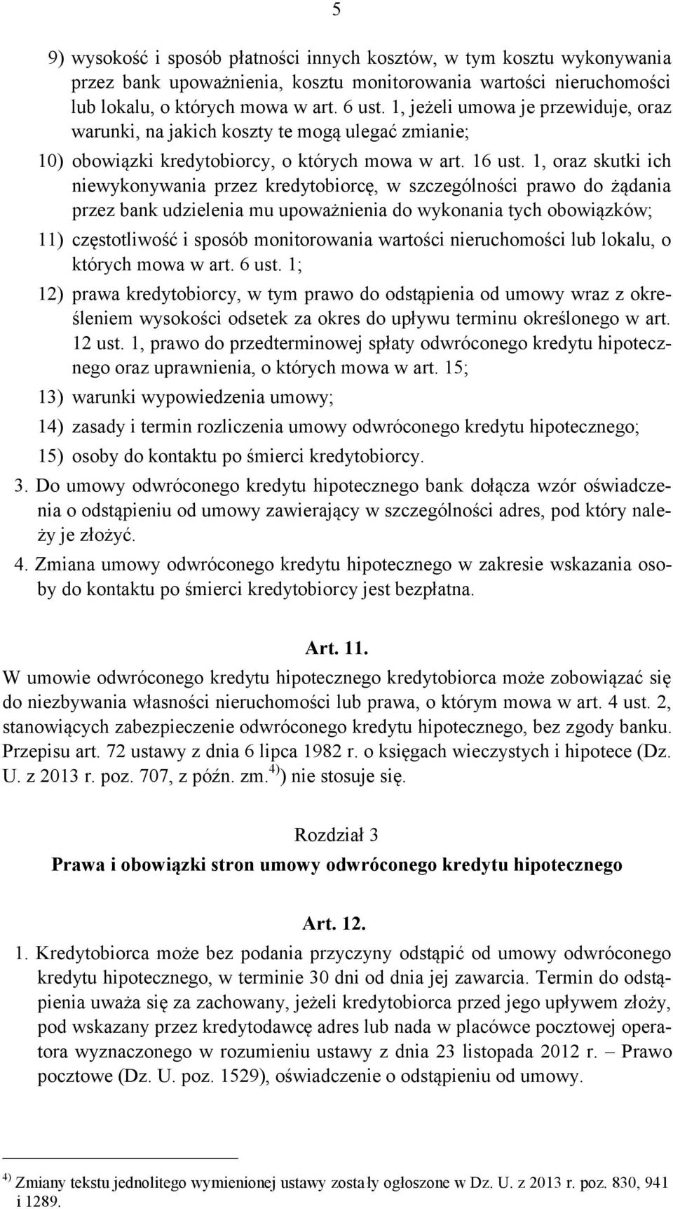 1, oraz skutki ich niewykonywania przez kredytobiorcę, w szczególności prawo do żądania przez bank udzielenia mu upoważnienia do wykonania tych obowiązków; 11) częstotliwość i sposób monitorowania