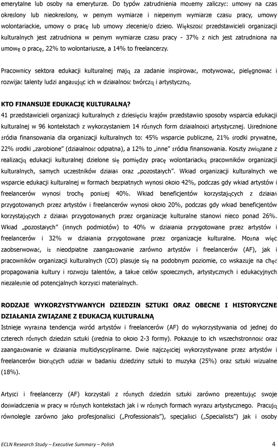 Większość przedstawicieli organizacji kulturalnych jest zatrudniona w pełnym wymiarze czasu pracy - 37% z nich jest zatrudniona na umowę o pracę, 22% to wolontariusze, a 14% to freelancerzy.