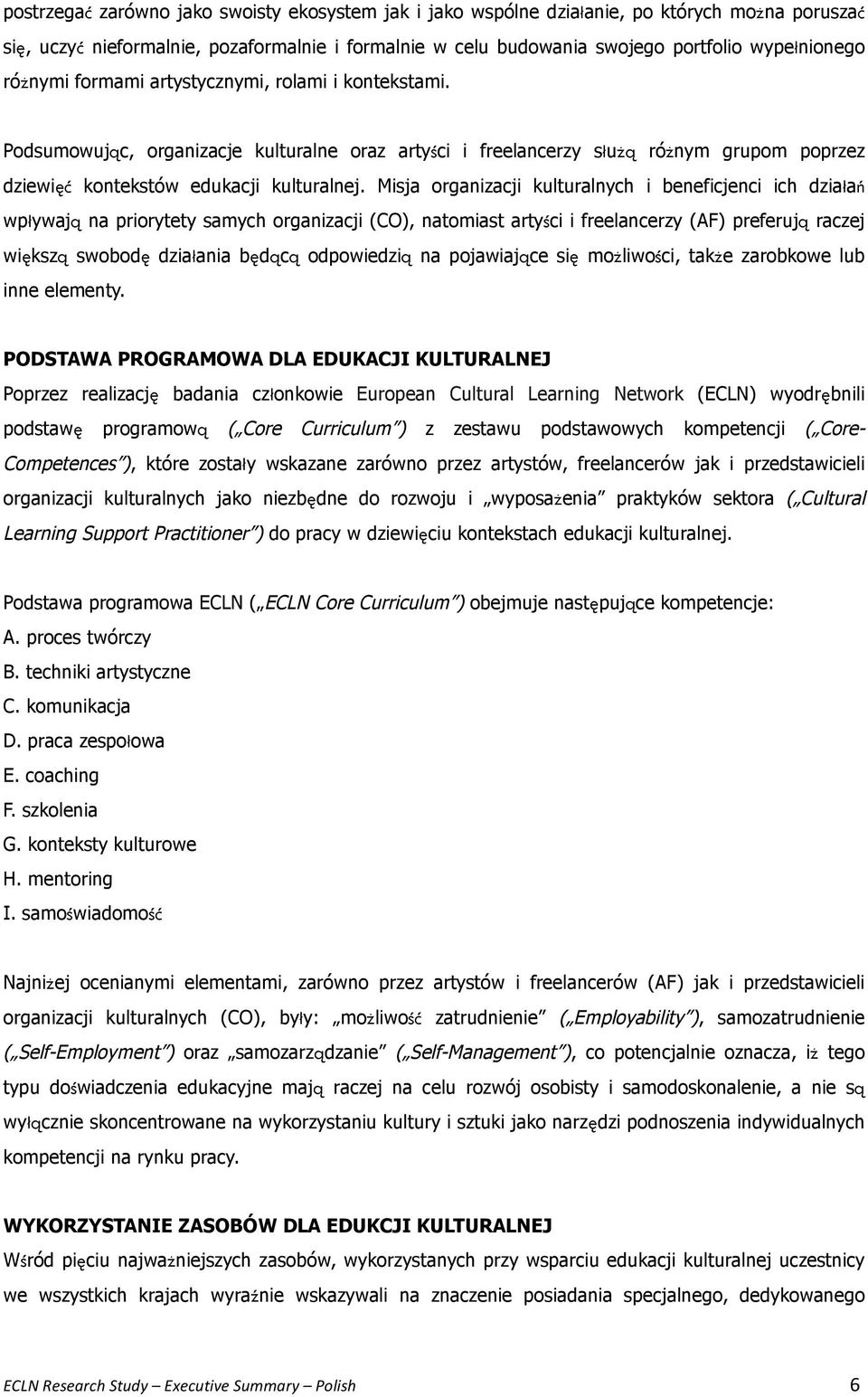 Misja organizacji kulturalnych i beneficjenci ich działań wpływają na priorytety samych organizacji (CO), natomiast artyści i freelancerzy (AF) preferują raczej większą swobodę działania będącą