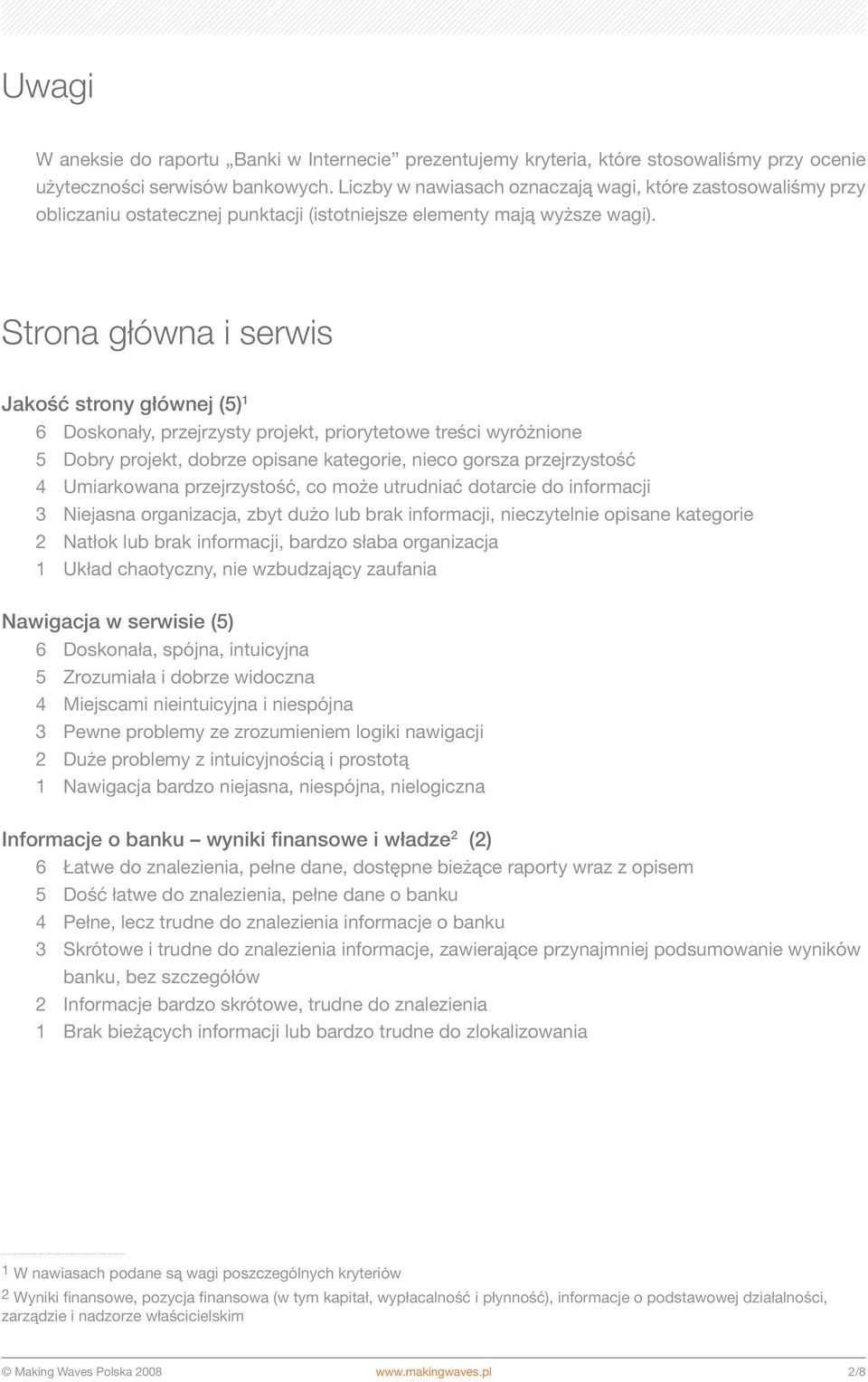 Strona główna i serwis Jakość strony głównej (5) 1 6 Doskonały, przejrzysty projekt, priorytetowe treści wyróżnione 5 Dobry projekt, dobrze opisane kategorie, nieco gorsza przejrzystość 4 Umiarkowana