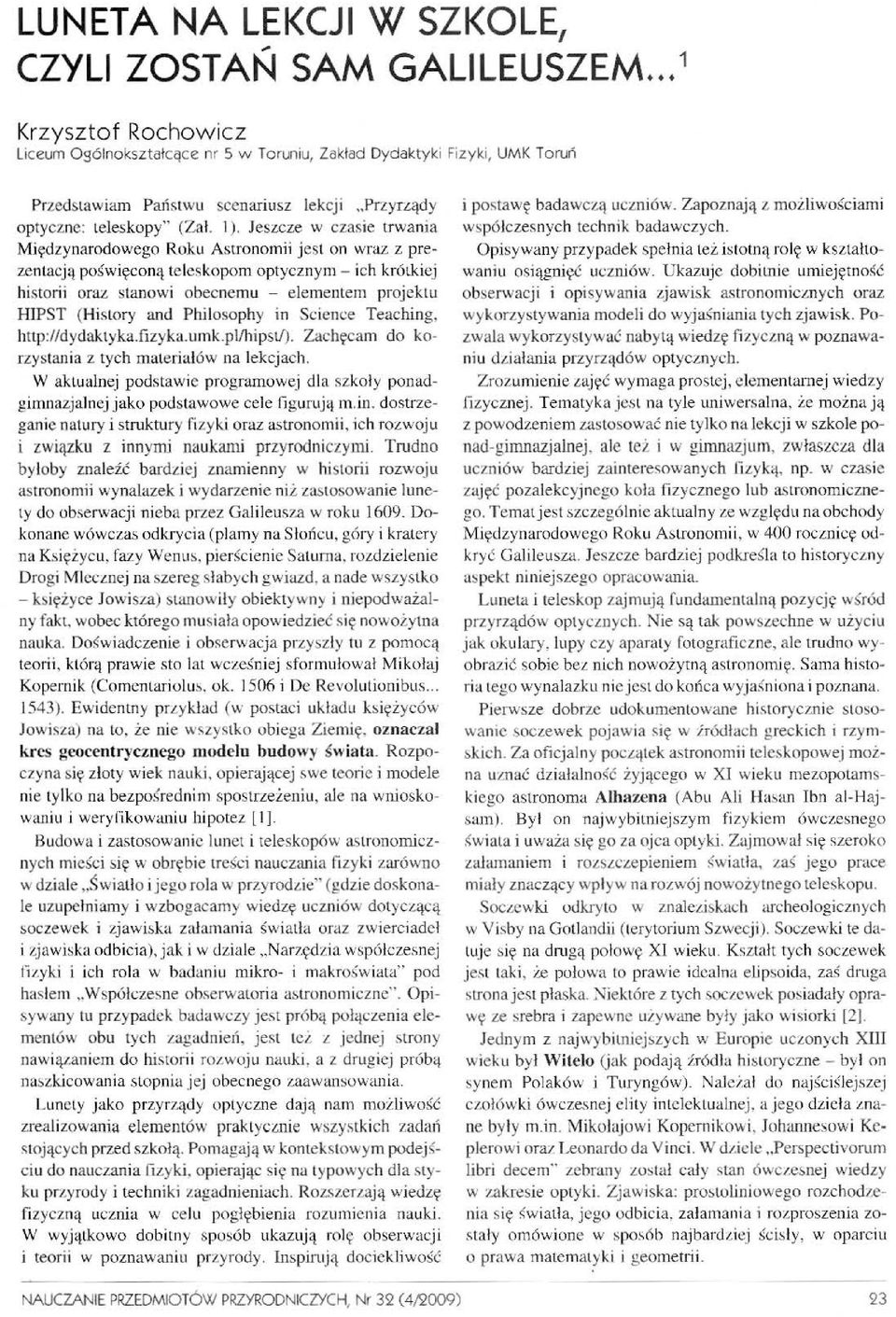 Jeszcze w czasie trwania Międzynarodowego Roku Astronomii jest on wraz z prezentacją poświęconą teleskopom optycznym - ich krótkiej historii oraz stanowi obecnemu - elementem projektu HIPST (History