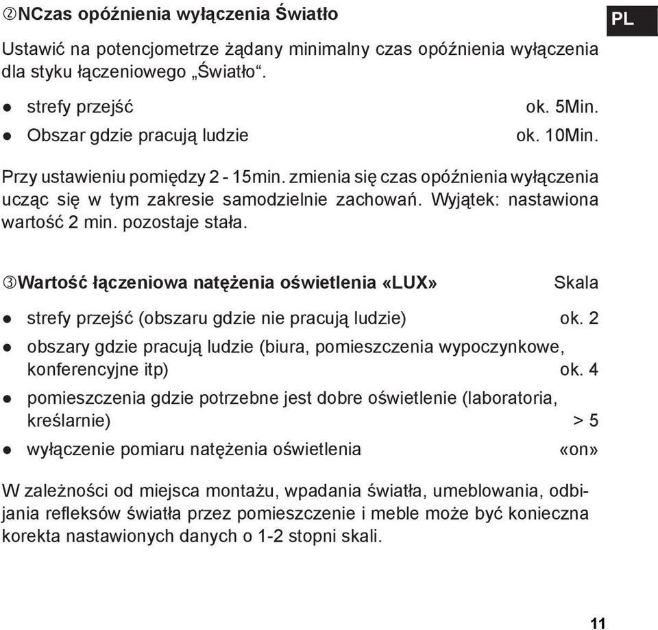 Wartość łączeniowa natężenia oświetlenia «LUX» Skala strefy przejść (obszaru gdzie nie pracują ludzie) ok. 2 obszary gdzie pracują ludzie (biura, pomieszczenia wypoczynkowe, konferencyjne itp) ok.