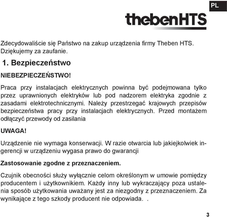 Należy przestrzegać krajowych przepisów bezpieczeństwa pracy przy instalacjach elektrycznych. Przed montażem odłączyć przewody od zasilania UWAGA! Urządzenie nie wymaga konserwacji.