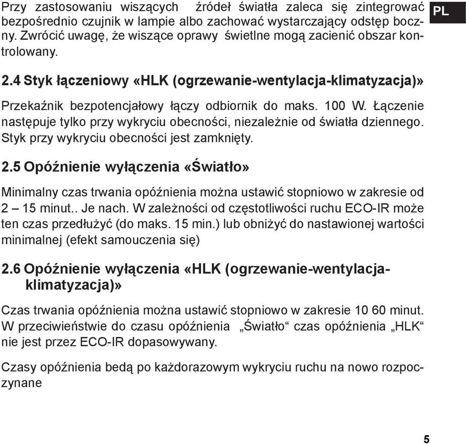 Łączenie następuje tylko przy wykryciu obecności, niezależnie od światła dziennego. Styk przy wykryciu obecności jest zamknięty. 2.