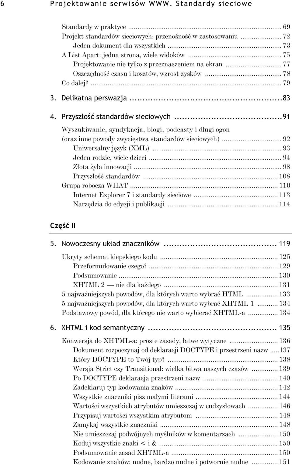 ..83 4. Przysz o standardów sieciowych...91 Wyszukiwanie, syndykacja, blogi, podcasty i d ugi ogon (oraz inne powody zwyci stwa standardów sieciowych)... 92 Uniwersalny j zyk (XML).