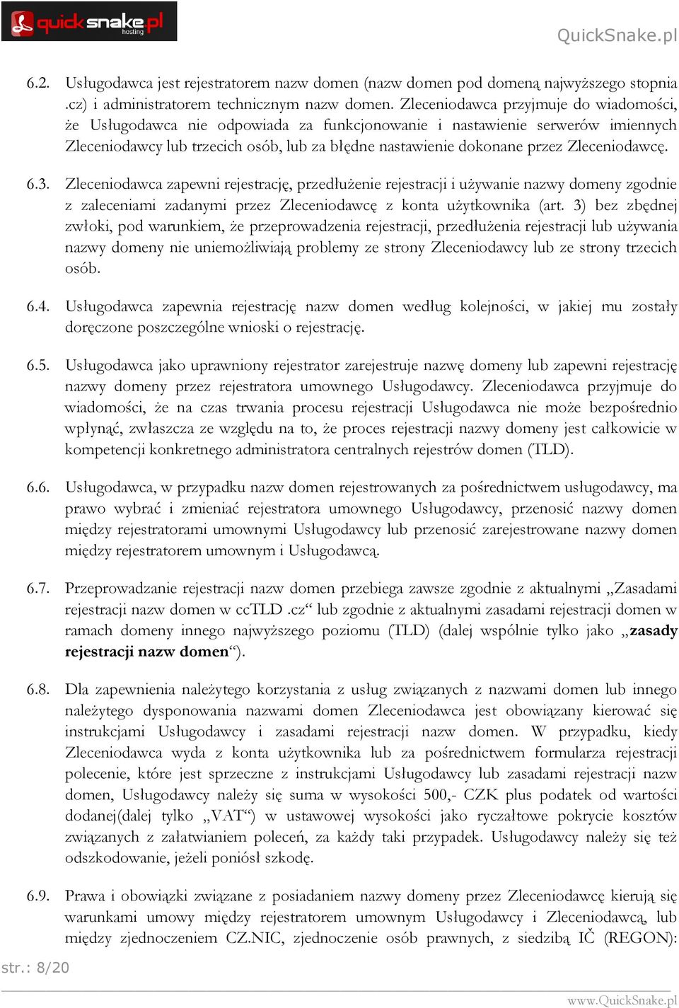 Zleceniodawcę. 6.3. Zleceniodawca zapewni rejestrację, przedłużenie rejestracji i używanie nazwy domeny zgodnie z zaleceniami zadanymi przez Zleceniodawcę z konta użytkownika (art.