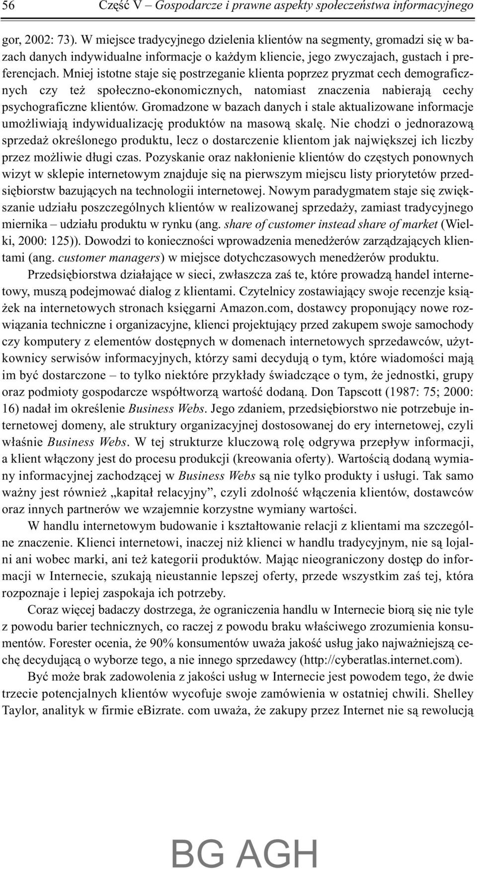 Mniej istotne staje siê postrzeganie klienta poprzez pryzmat cech demograficznych czy te spo³eczno-ekonomicznych, natomiast znaczenia nabieraj¹ cechy psychograficzne klientów.