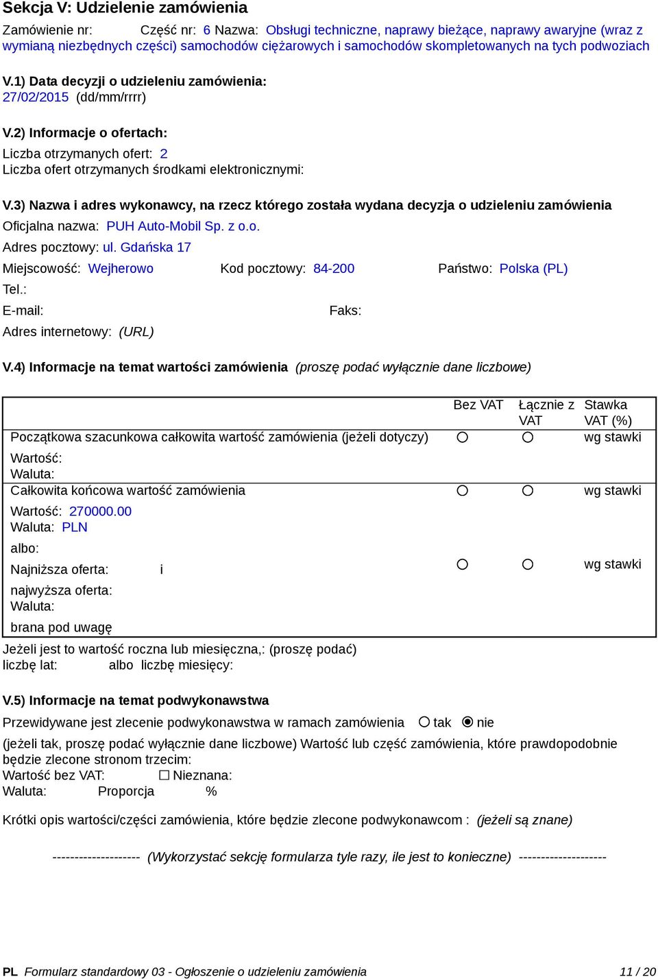 2) Informacje o ofertach: Liczba otrzymanych ofert: 2 Liczba ofert otrzymanych środkami elektronicznymi: V.