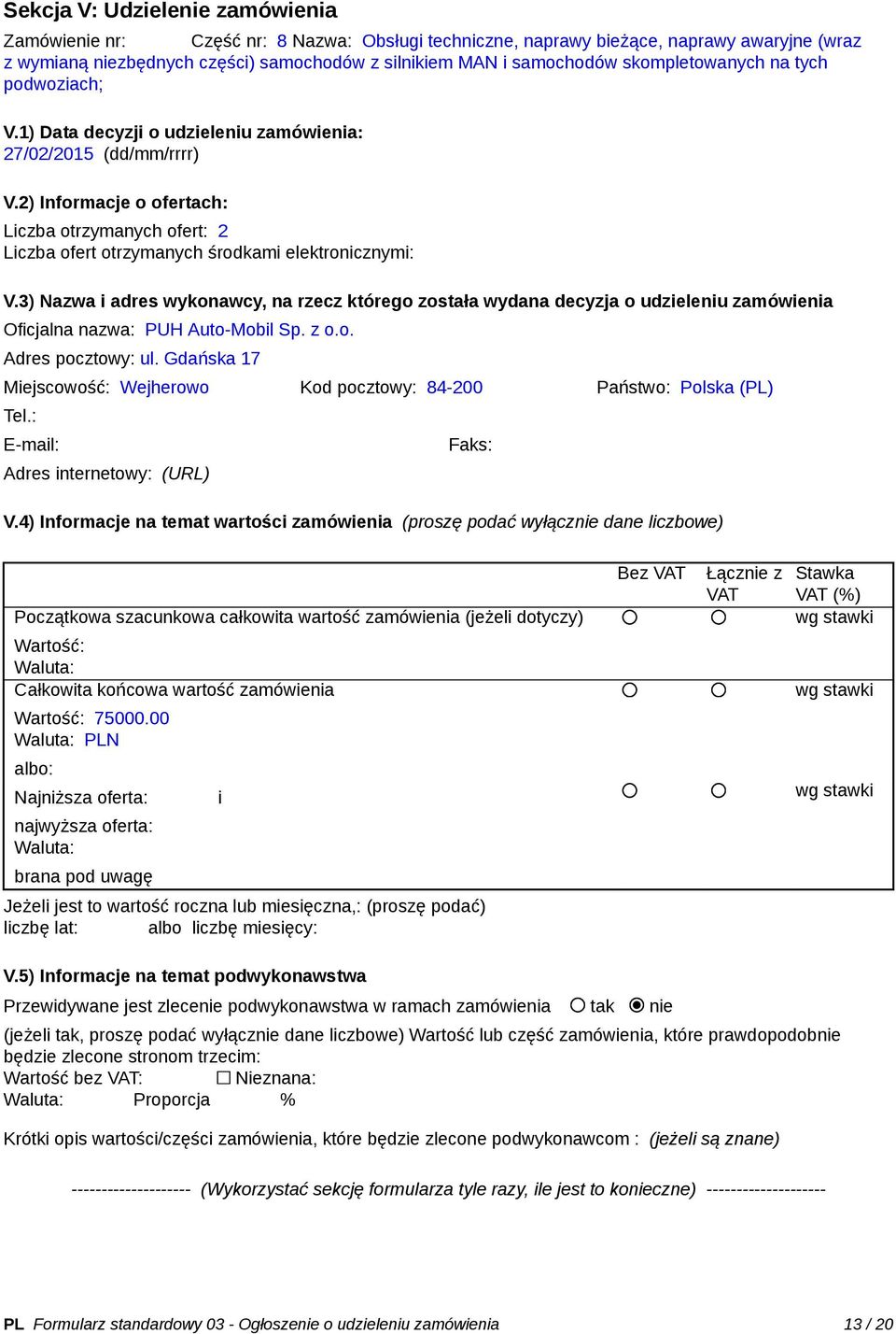 2) Informacje o ofertach: Liczba otrzymanych ofert: 2 Liczba ofert otrzymanych środkami elektronicznymi: V.