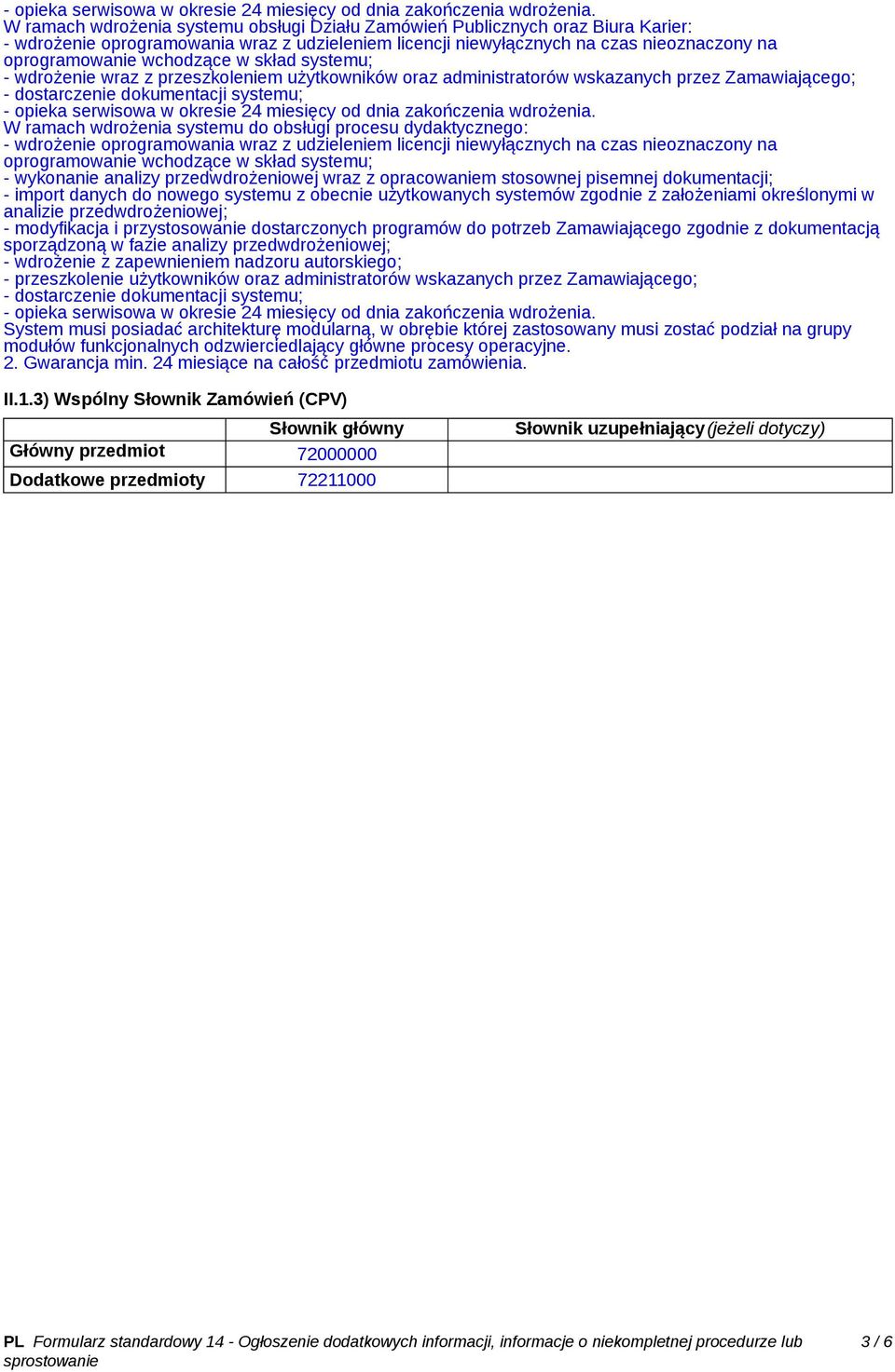 systemów zgodnie z założeniami określonymi w analizie przedwdrożeniowej; - modyfikacja i przystosowanie dostarczonych programów do potrzeb Zamawiającego zgodnie z dokumentacją sporządzoną w fazie