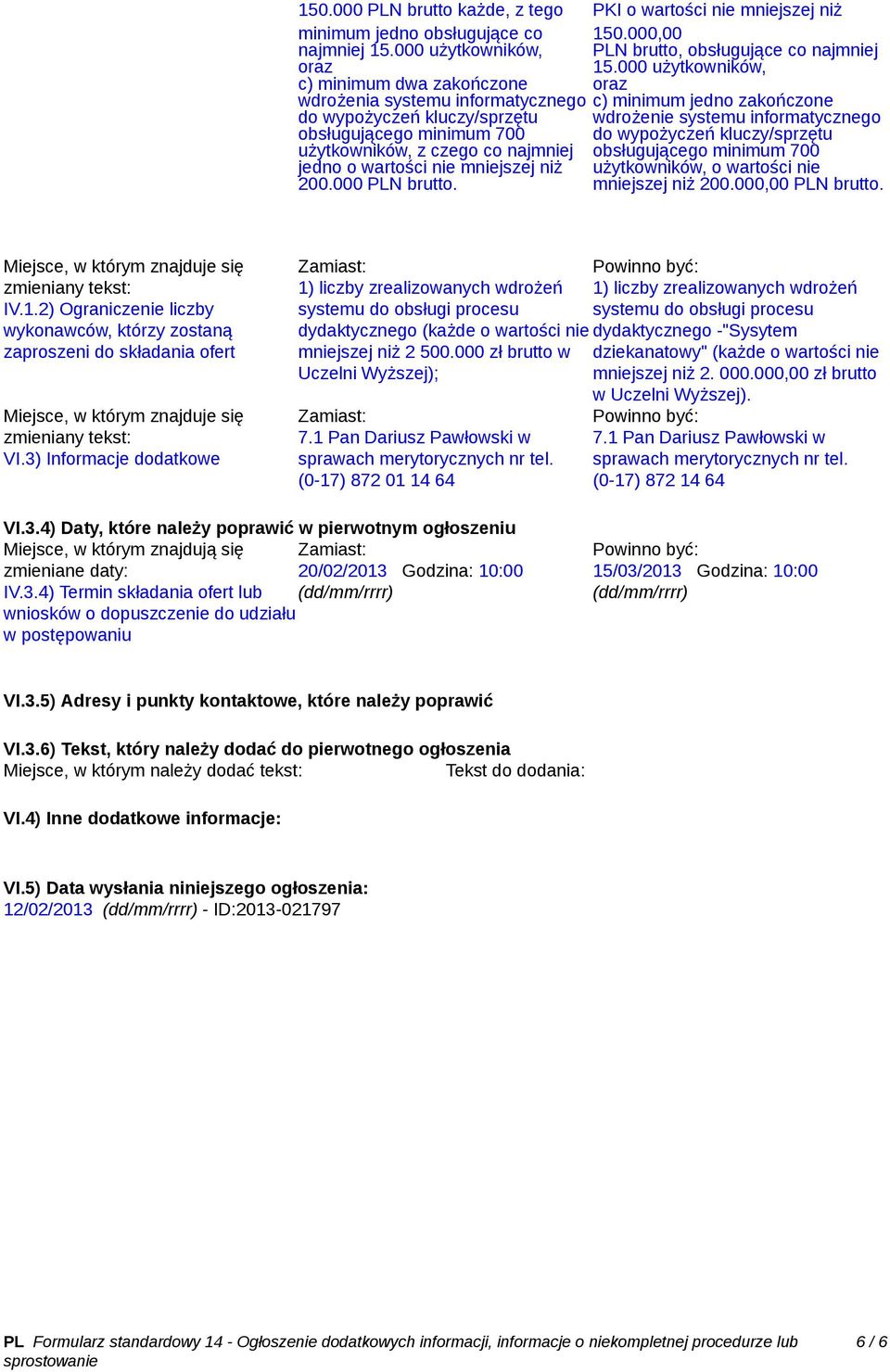 do wypożyczeń kluczy/sprzętu użytkowników, z czego co najmniej obsługującego minimum 700 jedno o wartości nie mniejszej niż użytkowników, o wartości nie 200.000 PLN brutto. mniejszej niż 200.