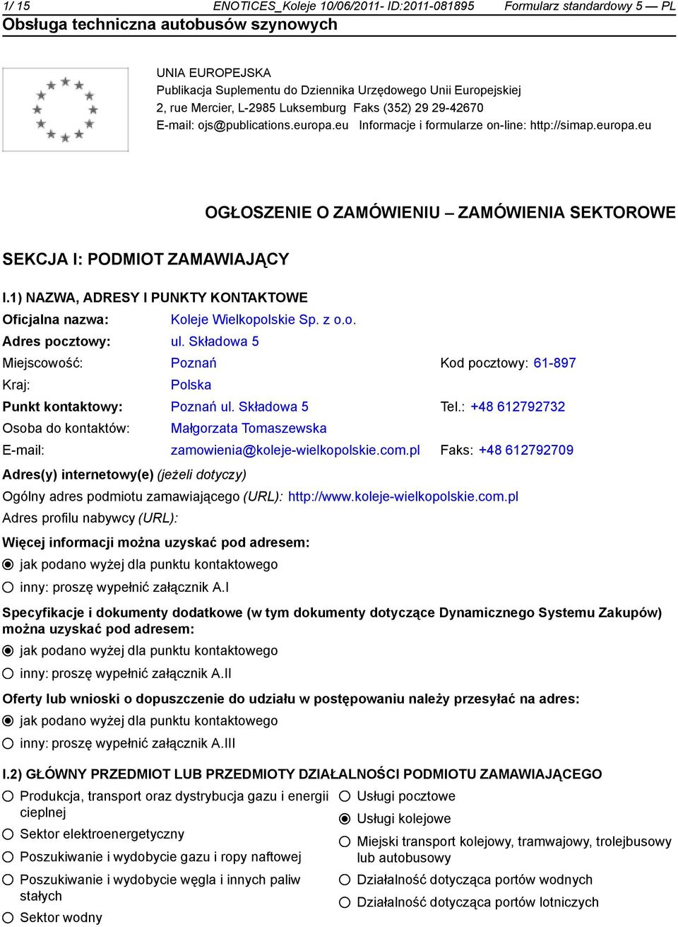 1) NAZWA, ADRESY I PUNKTY KONTAKTOWE Oficjalna nazwa: Adres pocztowy: ul. Składowa 5 Koleje Wielkopolskie Sp. z o.o. Miejscowość: Poznań Kod pocztowy: 61-897 Kraj: Polska Punkt kontowy: Poznań ul.