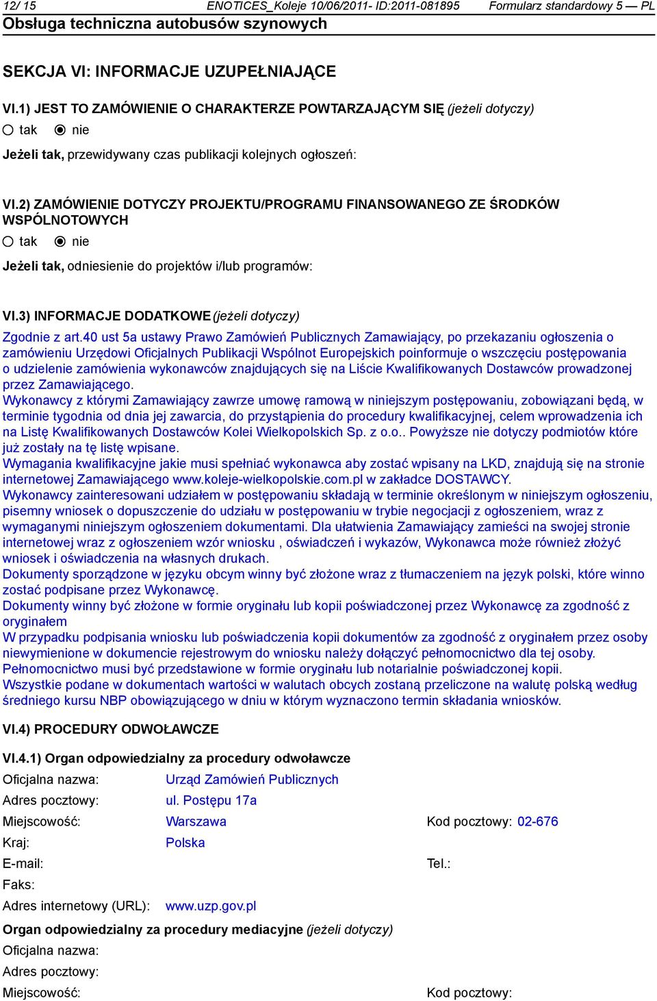 2) ZAMÓWIENIE DOTYCZY PROJEKTU/PROGRAMU FINANSOWANEGO ZE ŚRODKÓW WSPÓLNOTOWYCH Jeżeli, odsie do projektów i/lub programów: VI.3) INFORMACJE DODATKOWE(jeżeli dotyczy) Zgod z art.