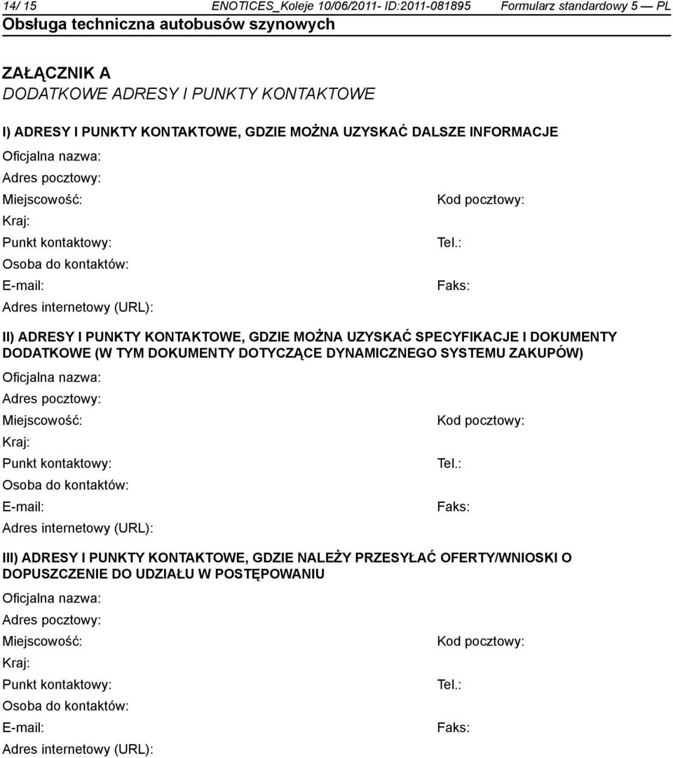 : Osoba do kontów: E-mail: Faks: Adres internetowy (URL): II) ADRESY I PUNKTY KONTAKTOWE, GDZIE MOŻNA UZYSKAĆ SPECYFIKACJE I DOKUMENTY DODATKOWE (W TYM DOKUMENTY DOTYCZĄCE DYNAMICZNEGO SYSTEMU