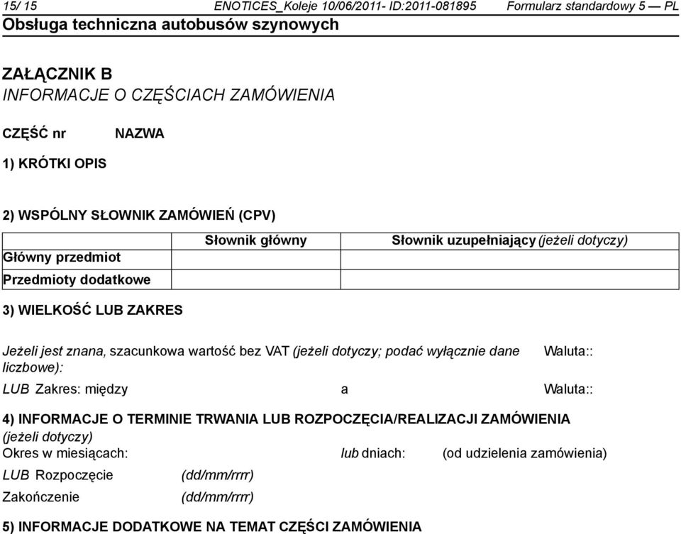 wartość bez VAT (jeżeli dotyczy; podać wyłącz dane liczbowe): Waluta:: LUB Zakres: między a Waluta:: 4) INFORMACJE O TERMINIE TRWANIA LUB ROZPOCZĘCIA/REALIZACJI