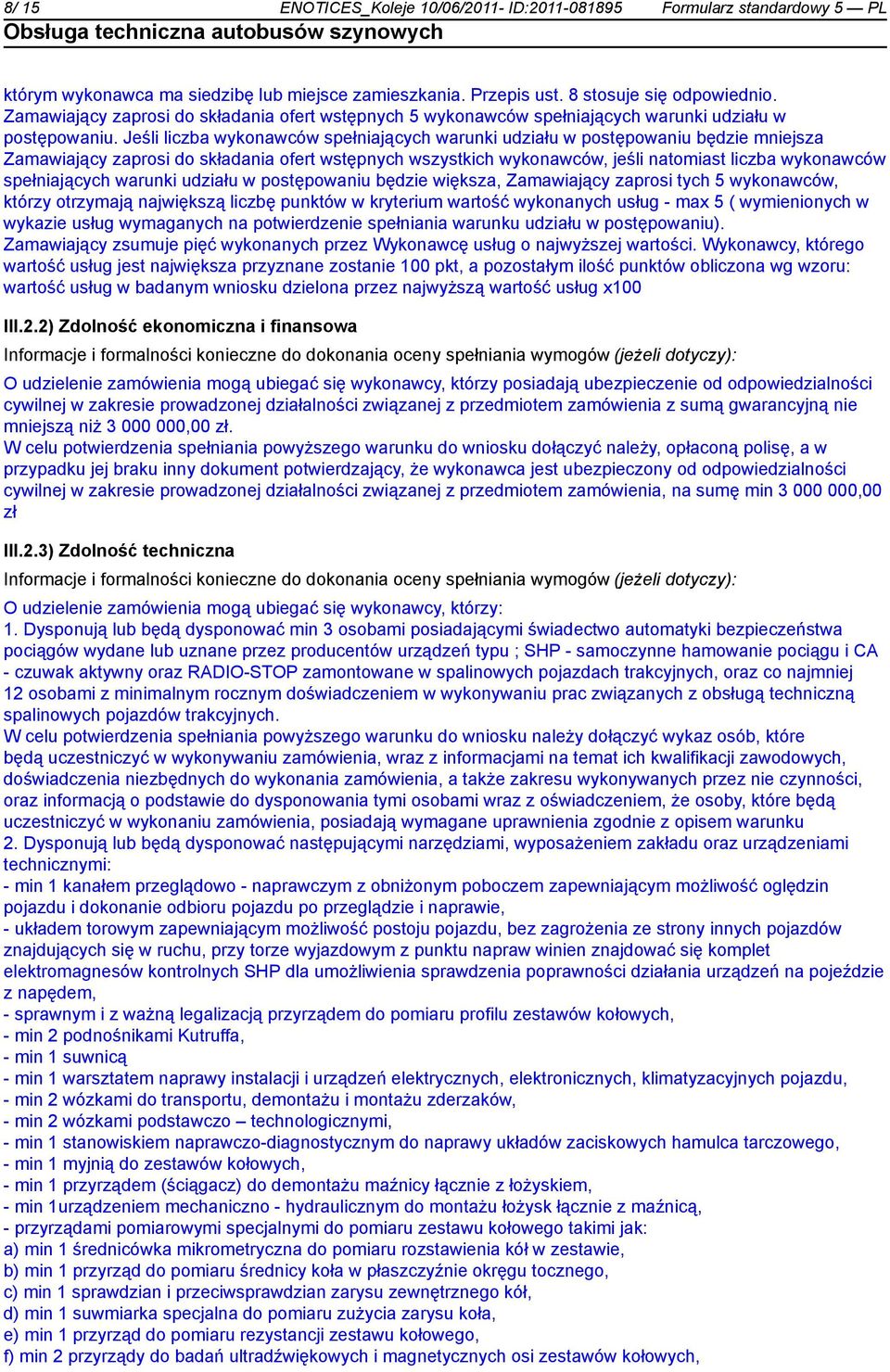 Jeśli liczba wykonawców spełniających warunki udziału w postępowaniu będzie mjsza Zamawiający zaprosi do składania ofert wstępnych wszystkich wykonawców, jeśli natomiast liczba wykonawców