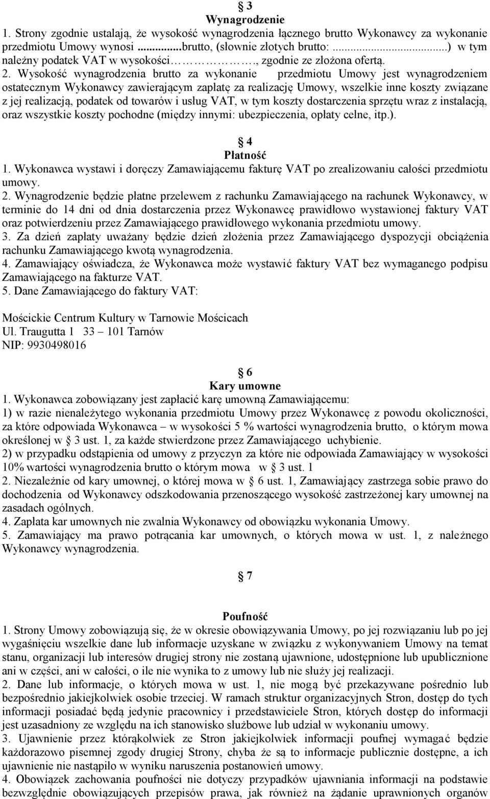 Wysokość wynagrodzenia brutto za wykonanie przedmiotu Umowy jest wynagrodzeniem ostatecznym Wykonawcy zawierającym zapłatę za realizację Umowy, wszelkie inne koszty związane z jej realizacją, podatek