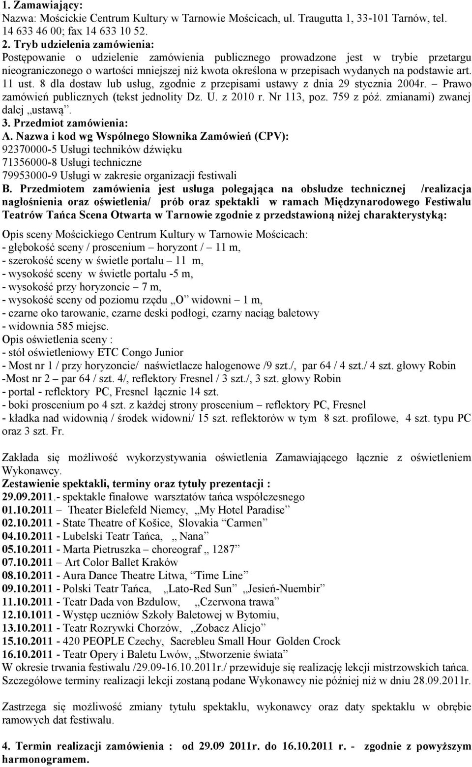 podstawie art. 11 ust. 8 dla dostaw lub usług, zgodnie z przepisami ustawy z dnia 29 stycznia 2004r. Prawo zamówień publicznych (tekst jednolity Dz. U. z 2010 r. Nr 113, poz. 759 z póź.