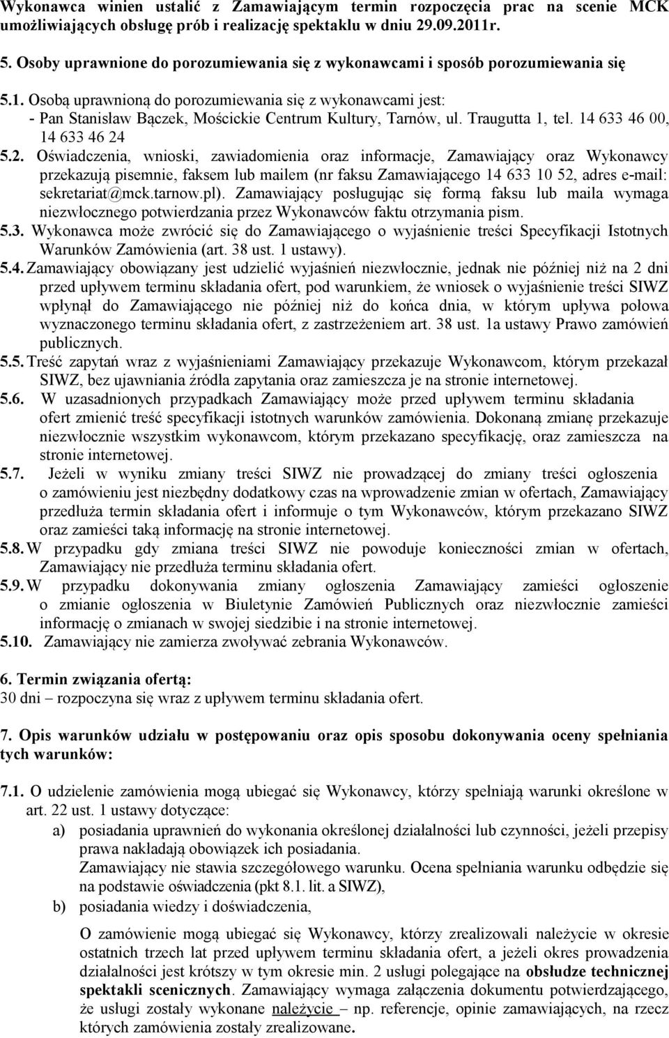 Osobą uprawnioną do porozumiewania się z wykonawcami jest: - Pan Stanisław Bączek, Mościckie Centrum Kultury, Tarnów, ul. Traugutta 1, tel. 14 633 46 00, 14 633 46 24