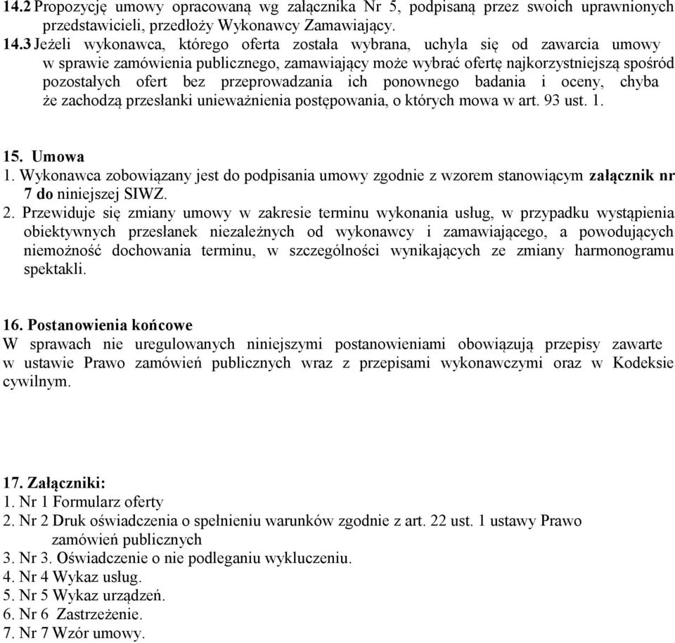 przeprowadzania ich ponownego badania i oceny, chyba że zachodzą przesłanki unieważnienia postępowania, o których mowa w art. 93 ust. 1. 15. Umowa 1.