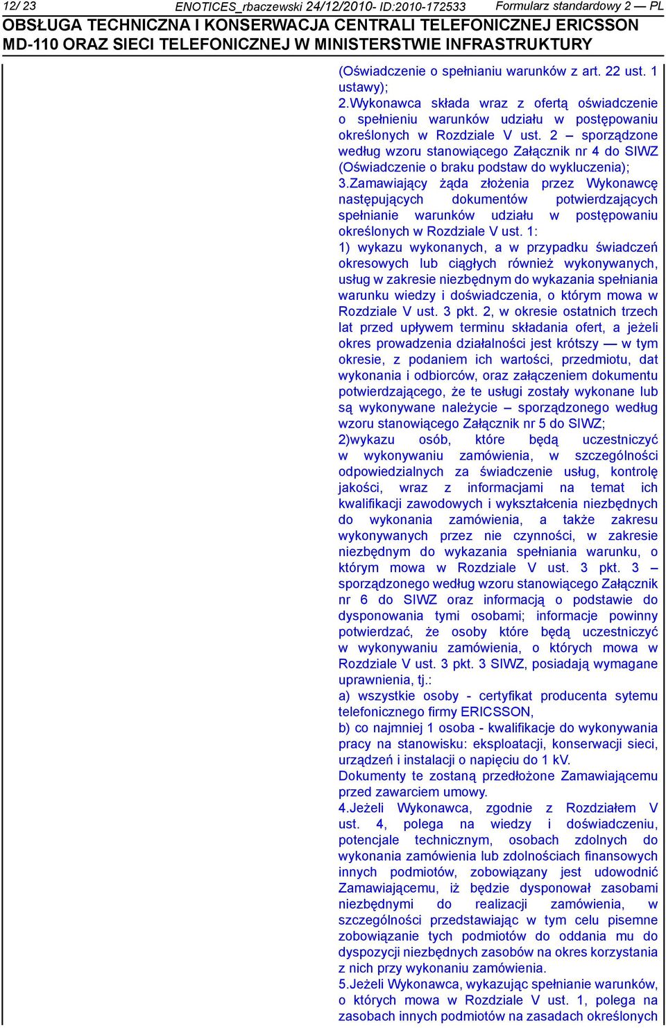 2 sporządzone według wzoru stanowiącego Załącznik nr 4 do SIWZ (Oświadcze o braku podstaw do wykluczenia); 3.