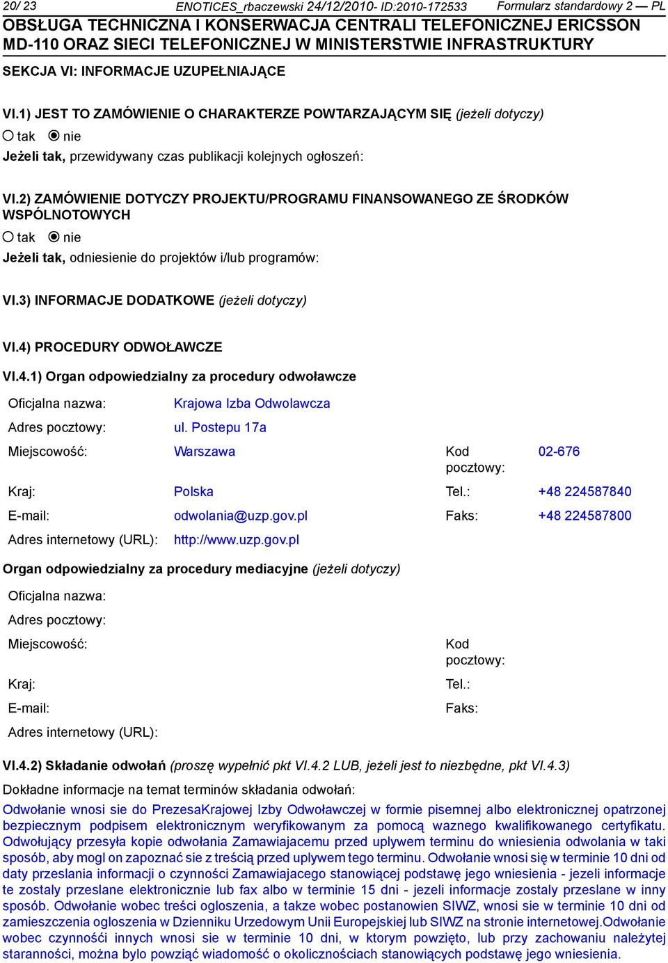 2) ZAMÓWIENIE DOTYCZY PROJEKTU/PROGRAMU FINANSOWANEGO ZE ŚRODKÓW WSPÓLNOTOWYCH Jeżeli, odsie do projektów i/lub programów: VI.3) INFORMACJE DODATKOWE (jeżeli dotyczy) VI.4)