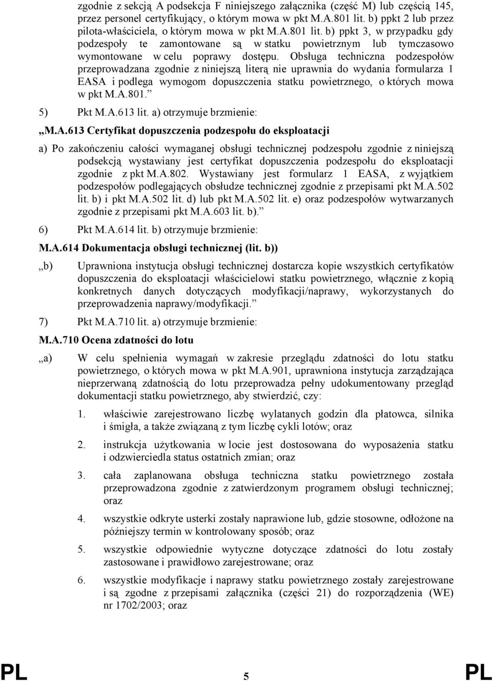 Obsługa techniczna podzespołów przeprowadzana zgodnie z niniejszą literą nie uprawnia do wydania formularza 1 EASA i podlega wymogom dopuszczenia statku powietrznego, o których mowa w pkt M.A.801.