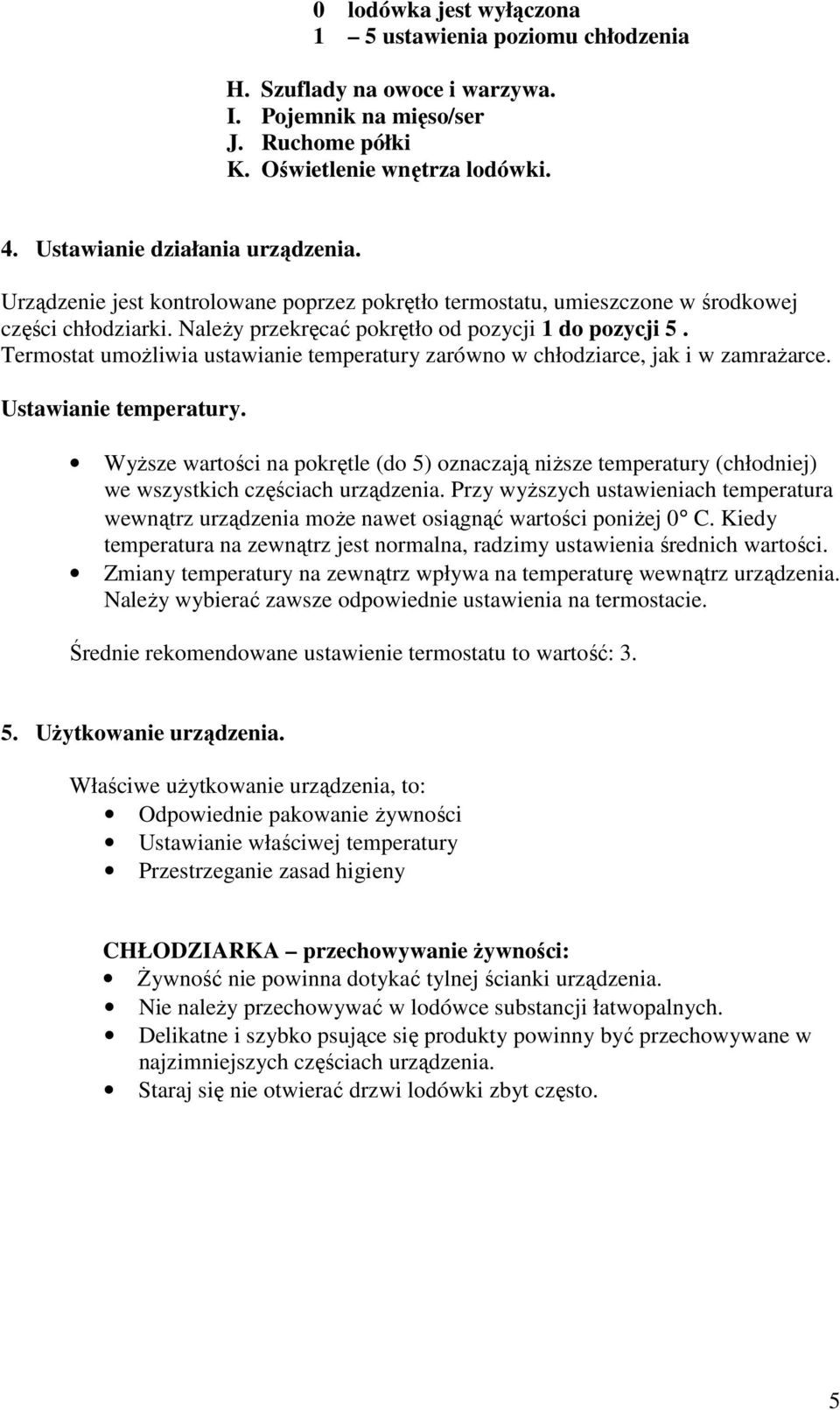 Termostat umoŝliwia ustawianie temperatury zarówno w chłodziarce, jak i w zamraŝarce. Ustawianie temperatury.