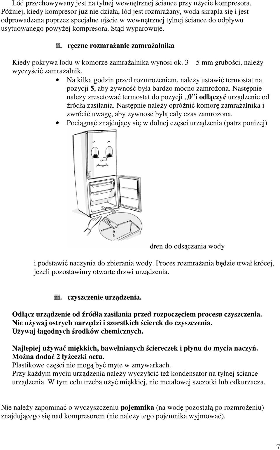 Stąd wyparowuje. ii. ręczne rozmraŝanie zamraŝalnika Kiedy pokrywa lodu w komorze zamraŝalnika wynosi ok. 3 5 mm grubości, naleŝy wyczyścić zamraŝalnik.