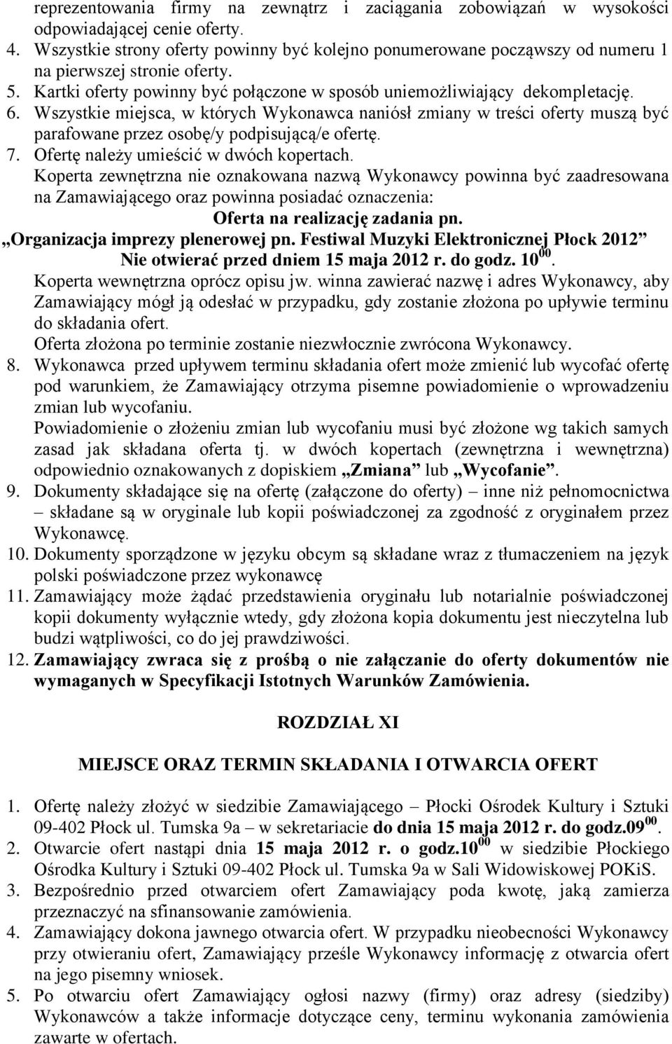 Wszystkie miejsca, w których Wykonawca naniósł zmiany w treści oferty muszą być parafowane przez osobę/y podpisującą/e ofertę. 7. Ofertę należy umieścić w dwóch kopertach.