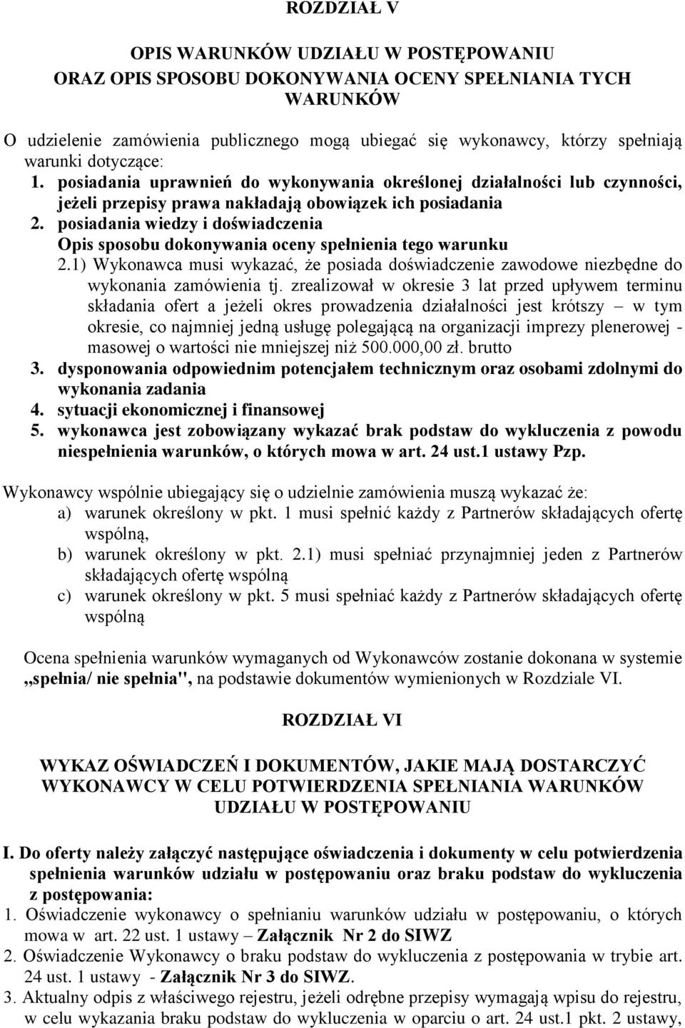 posiadania wiedzy i doświadczenia Opis sposobu dokonywania oceny spełnienia tego warunku 2.1) Wykonawca musi wykazać, że posiada doświadczenie zawodowe niezbędne do wykonania zamówienia tj.