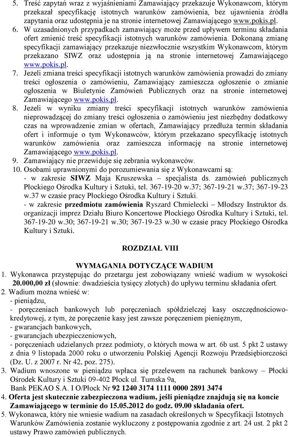 Dokonaną zmianę specyfikacji zamawiający przekazuje niezwłocznie wszystkim Wykonawcom, którym przekazano SIWZ oraz udostępnia ją na stronie internetowej Zamawiającego www.pokis.pl. 7.