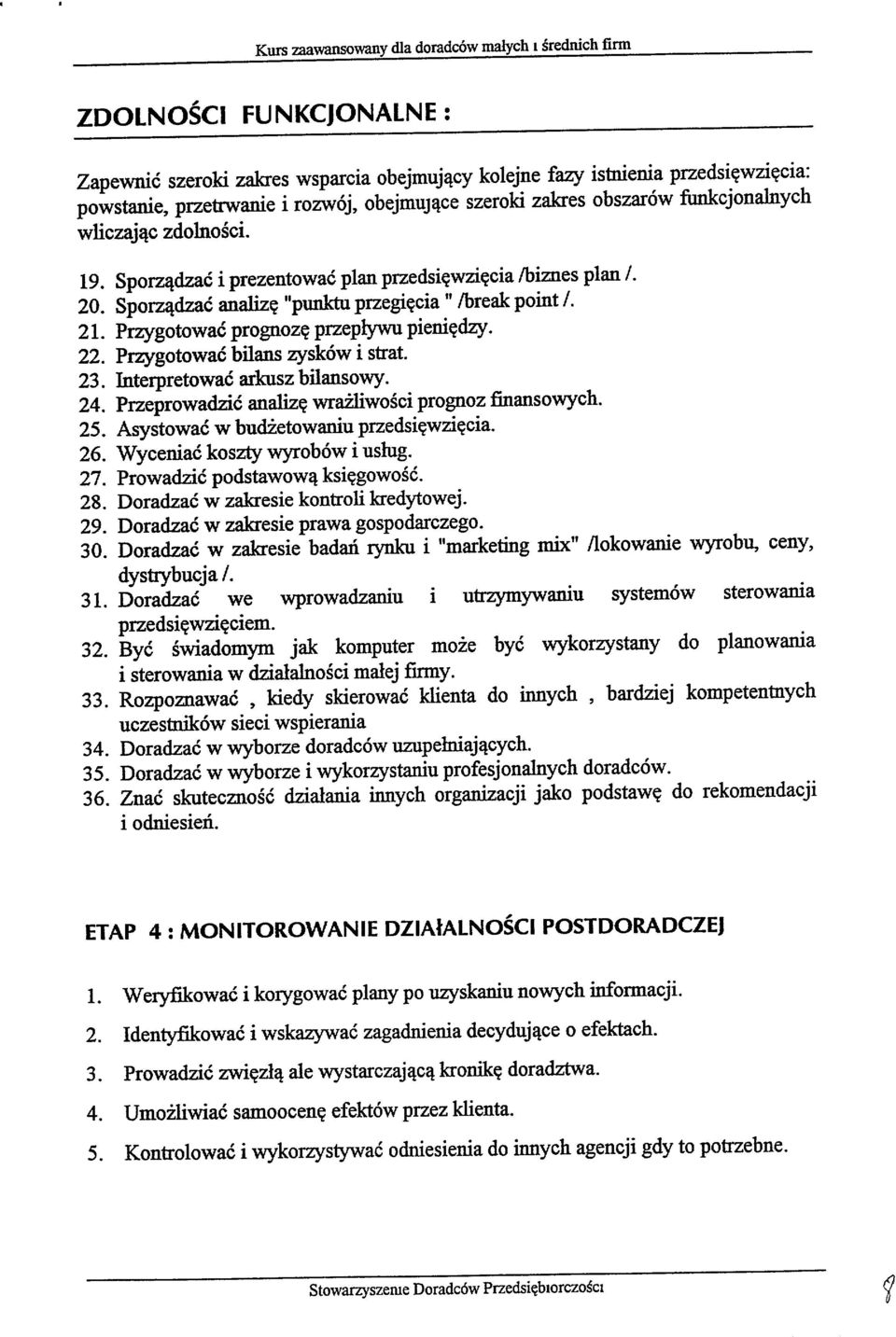 Przygotować prognozę przepływu pieniędzy. 22. Przygotować bilans zysków i strat. 23. Interpretować arkusz bilansowy. 24. Przeprowadzić analizę wrażliwości prognoz :finansowych. 25.