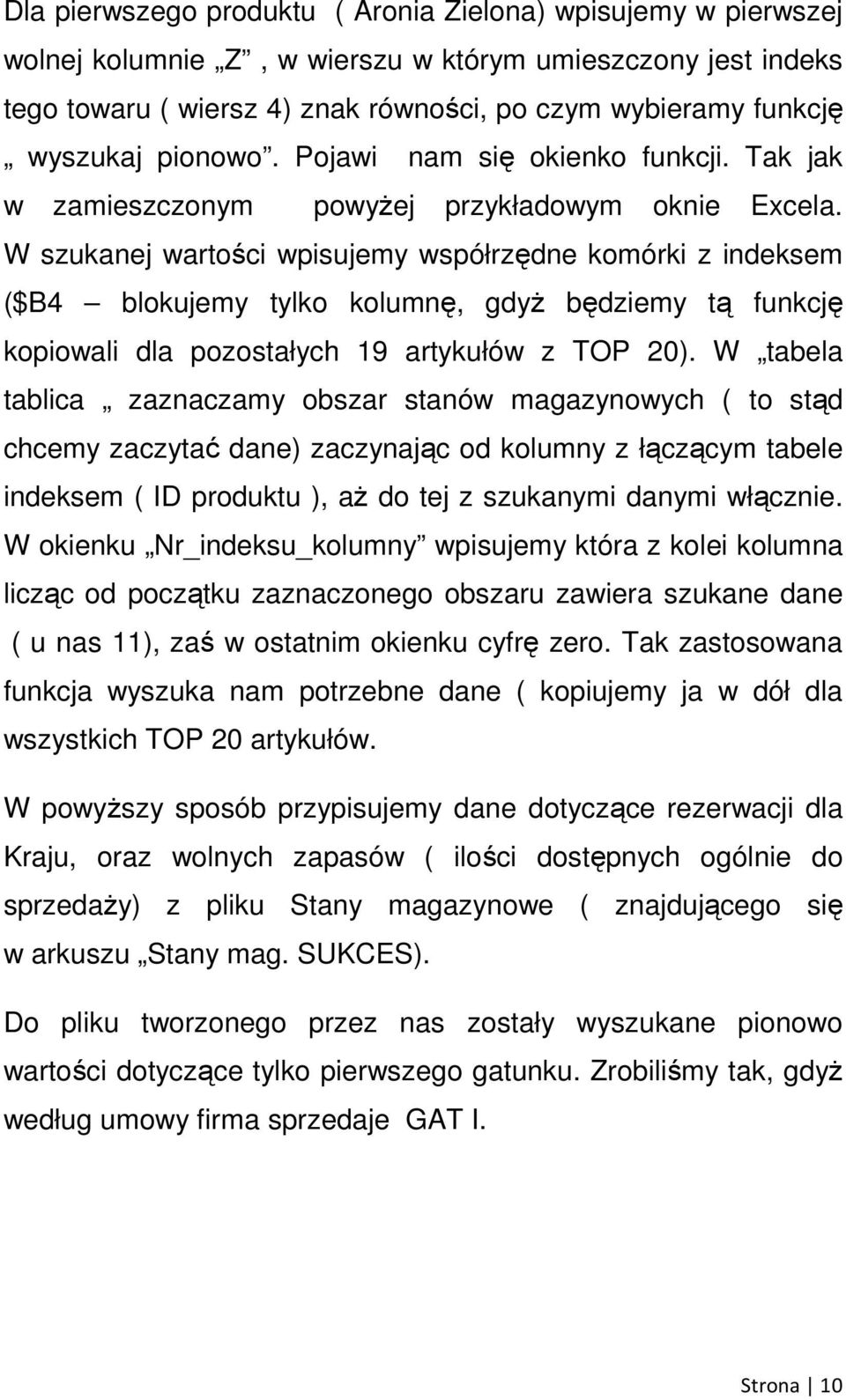 W szukanej wartości wpisujemy współrzędne komórki z indeksem ($B4 blokujemy tylko kolumnę, gdyŝ będziemy tą funkcję kopiowali dla pozostałych 19 artykułów z TOP 20).