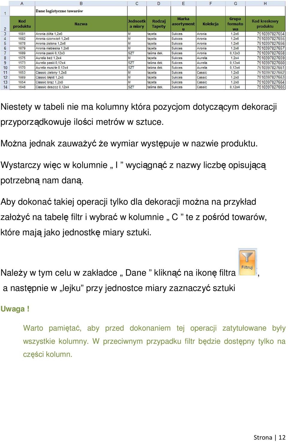 Aby dokonać takiej operacji tylko dla dekoracji moŝna na przykład załoŝyć na tabelę filtr i wybrać w kolumnie C te z pośród towarów, które mają jako jednostkę miary sztuki.