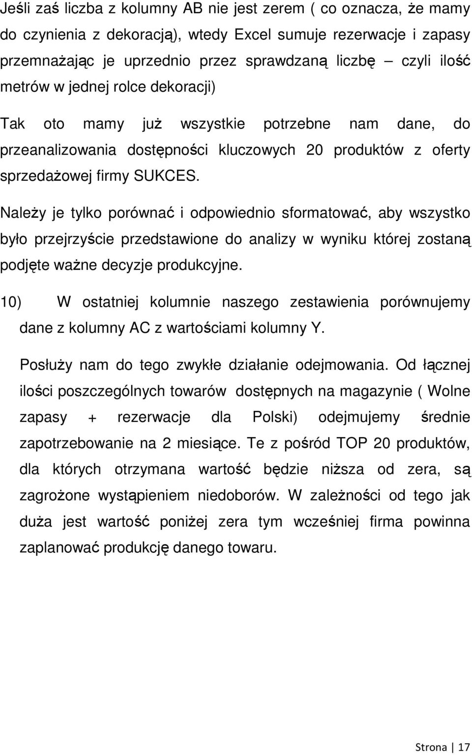 NaleŜy je tylko porównać i odpowiednio sformatować, aby wszystko było przejrzyście przedstawione do analizy w wyniku której zostaną podjęte waŝne decyzje produkcyjne.