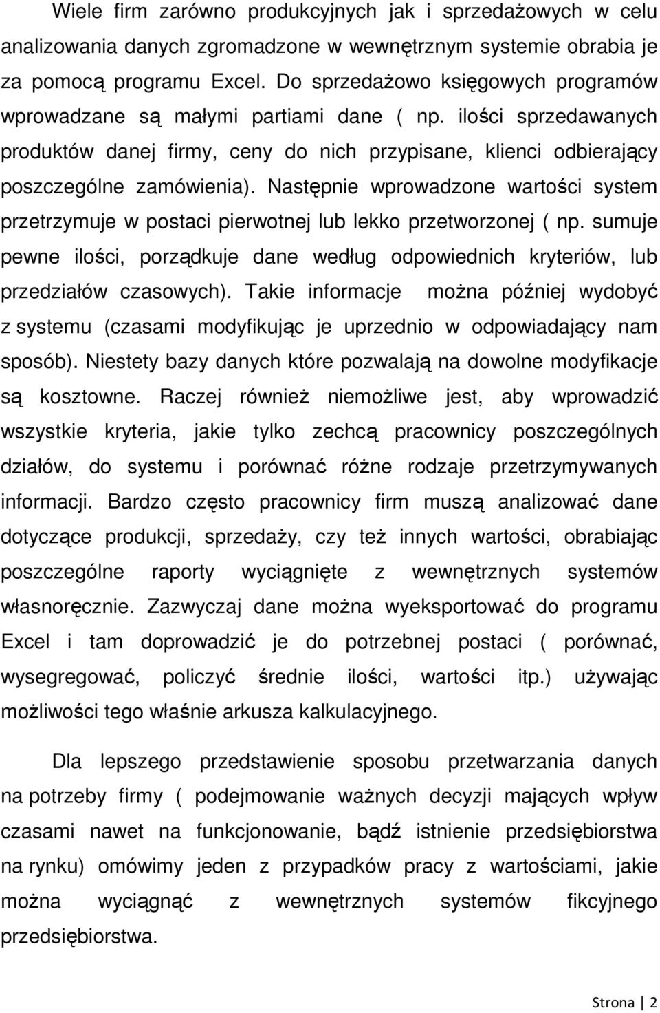 Następnie wprowadzone wartości system przetrzymuje w postaci pierwotnej lub lekko przetworzonej ( np. sumuje pewne ilości, porządkuje dane według odpowiednich kryteriów, lub przedziałów czasowych).