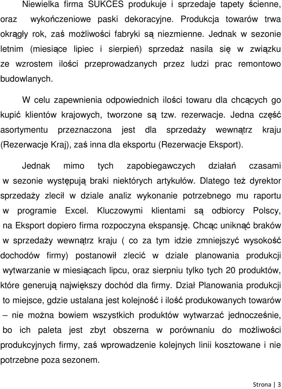 W celu zapewnienia odpowiednich ilości towaru dla chcących go kupić klientów krajowych, tworzone są tzw. rezerwacje.