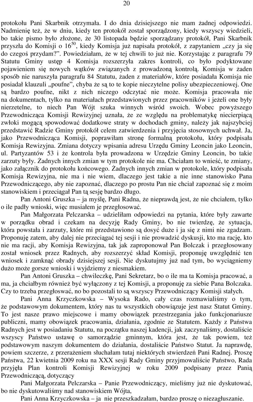 16 50, kiedy Komisja juŝ napisała protokół, z zapytaniem czy ja się do czegoś przydam?. Powiedziałam, Ŝe w tej chwili to juŝ nie.