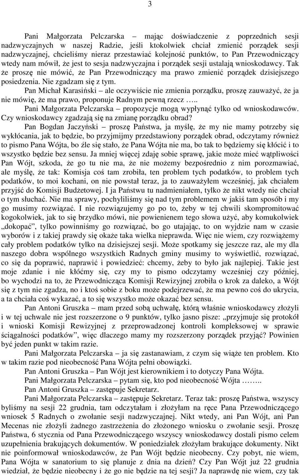 Tak Ŝe proszę nie mówić, Ŝe Pan Przewodniczący ma prawo zmienić porządek dzisiejszego posiedzenia. Nie zgadzam się z tym.