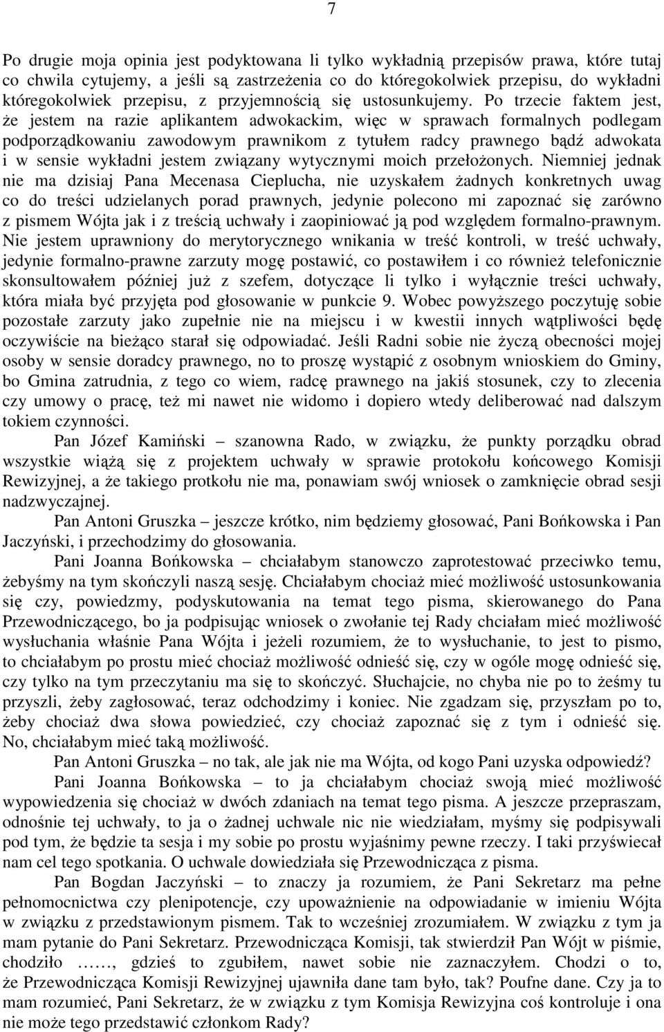 Po trzecie faktem jest, Ŝe jestem na razie aplikantem adwokackim, więc w sprawach formalnych podlegam podporządkowaniu zawodowym prawnikom z tytułem radcy prawnego bądź adwokata i w sensie wykładni