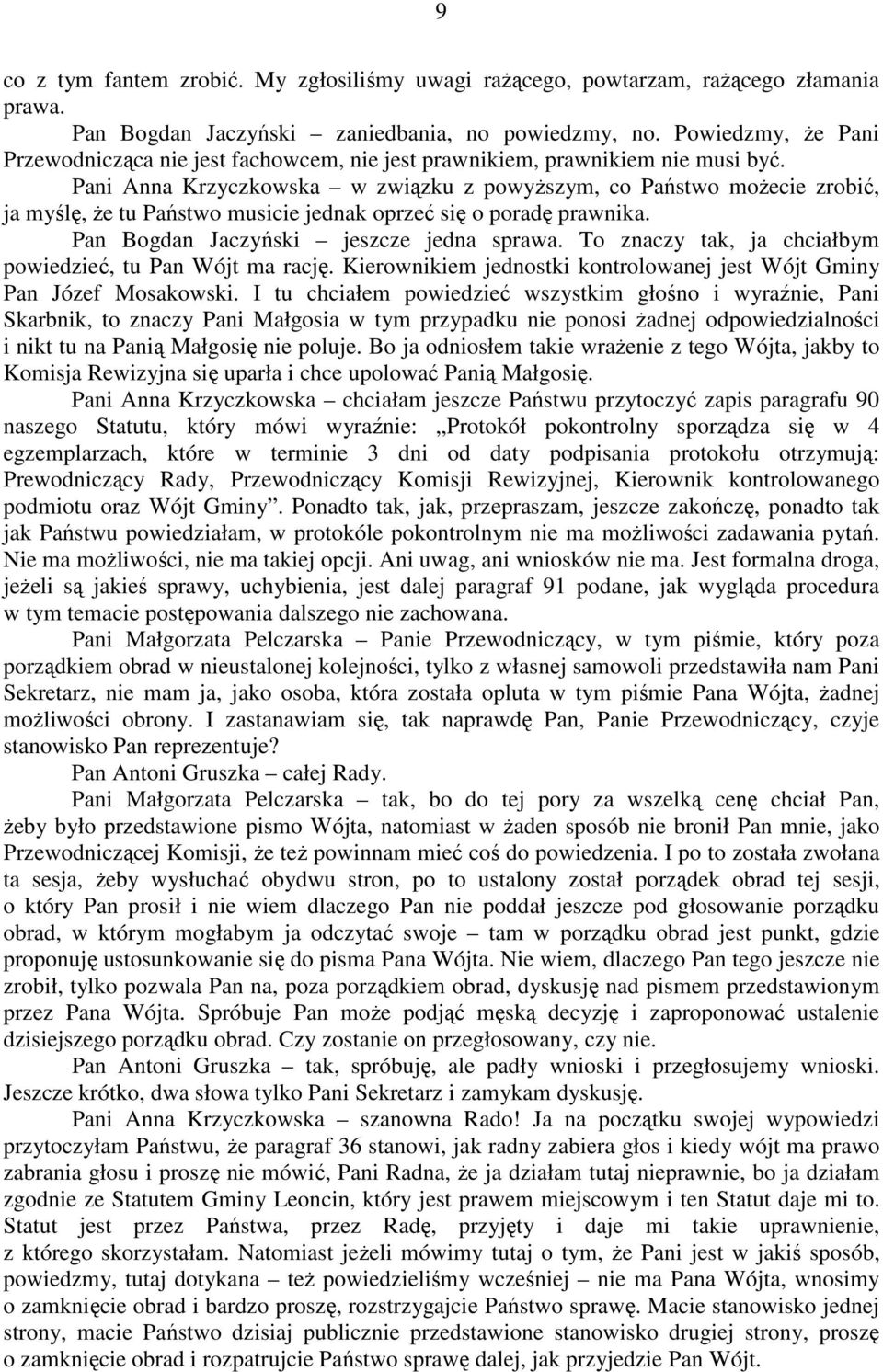 Pani Anna Krzyczkowska w związku z powyŝszym, co Państwo moŝecie zrobić, ja myślę, Ŝe tu Państwo musicie jednak oprzeć się o poradę prawnika. Pan Bogdan Jaczyński jeszcze jedna sprawa.