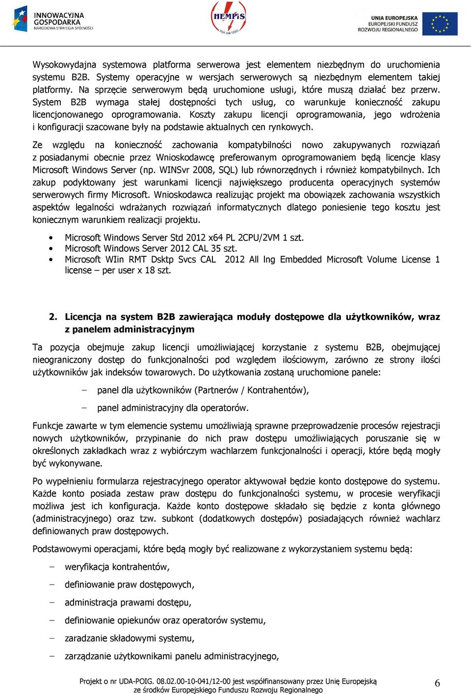 Koszty zakupu licencji oprogramowania, jego wdrożenia i konfiguracji szacowane były na podstawie aktualnych cen rynkowych.